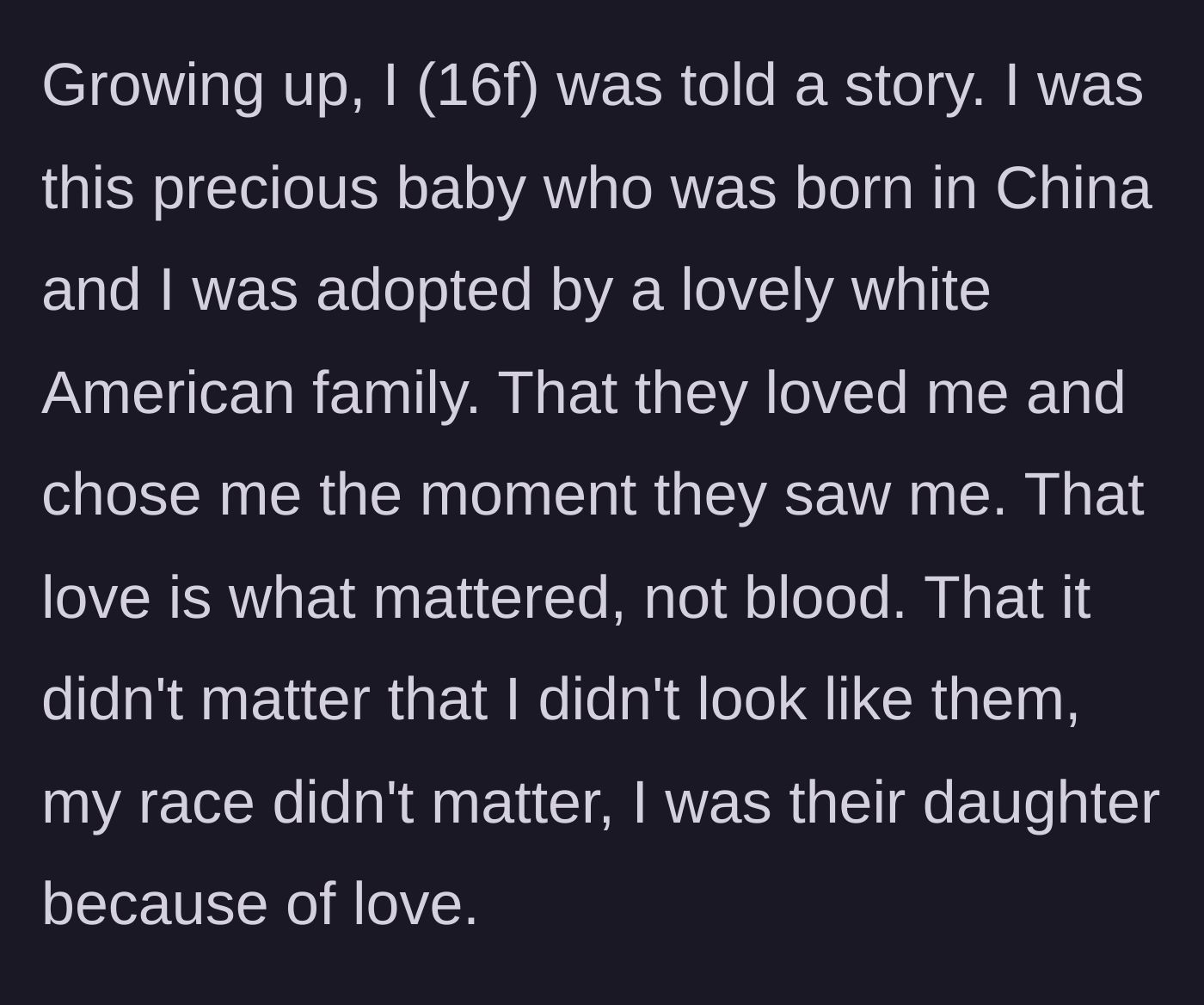 Story part 1 - A 16-year-old girl explains the heartwarming adoption story her white American parents told her growing up about choosing her in China because love matters more than blood.