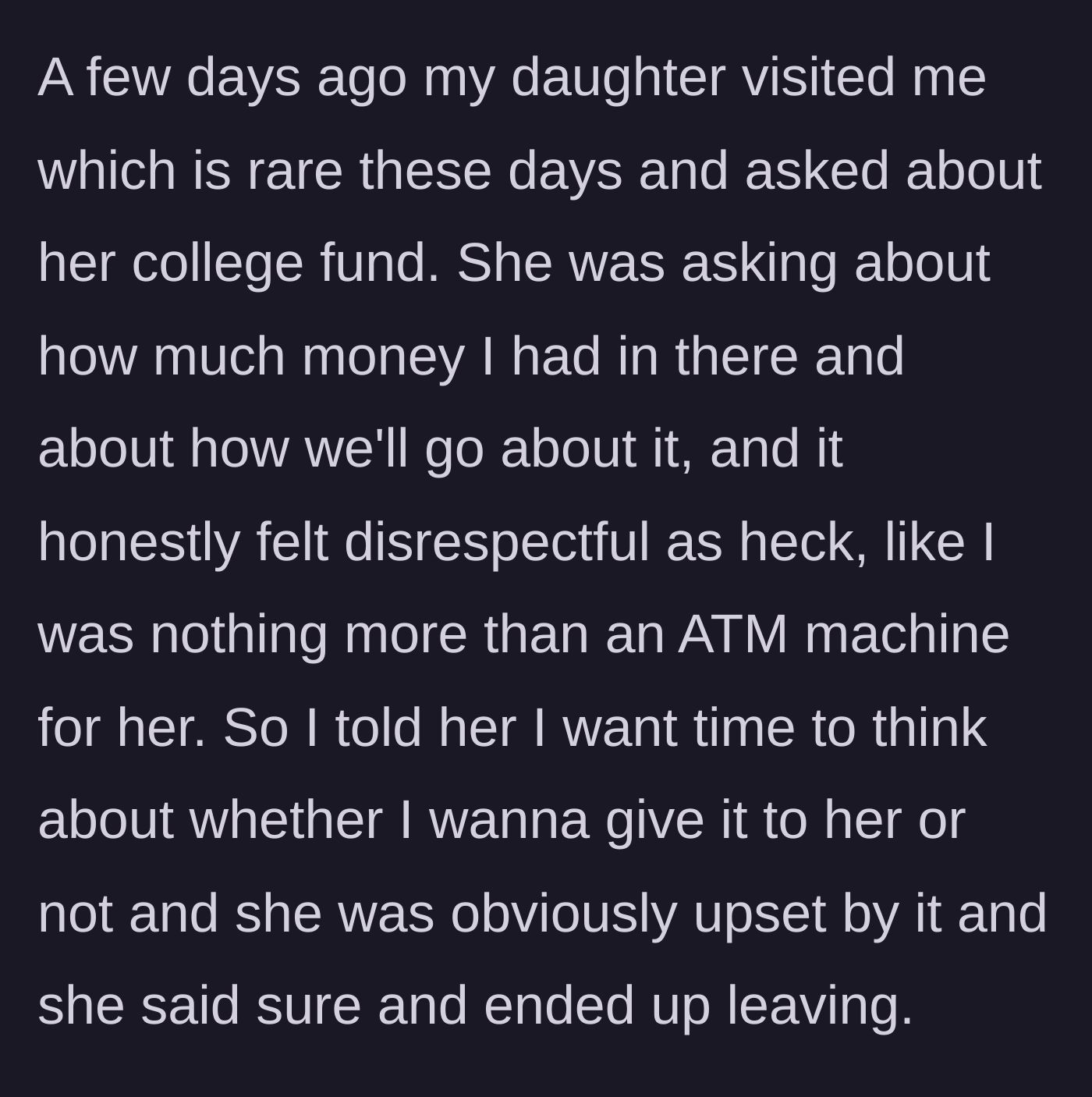 Story part 5 - The daughter's rare visit solely to inquire about the logistics and balance of her college fund.