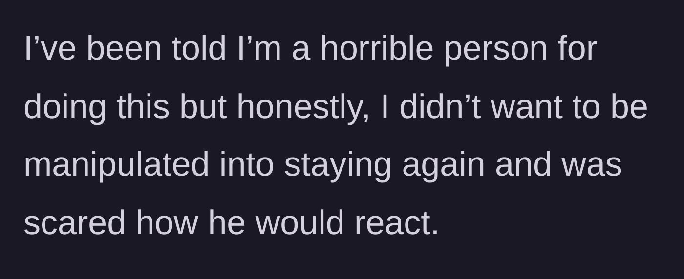 Story part 3 - The woman faces backlash for her sudden departure but defends her choice, citing fear of his reaction and a refusal to be manipulated again.