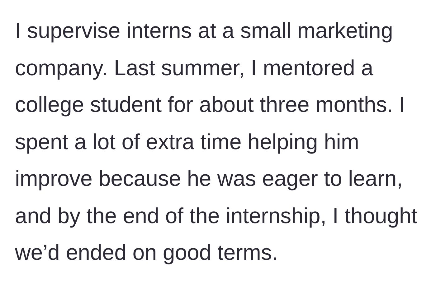 Story part 1 - Supervisor explaining how they spent extra time mentoring an eager college intern for three months.
