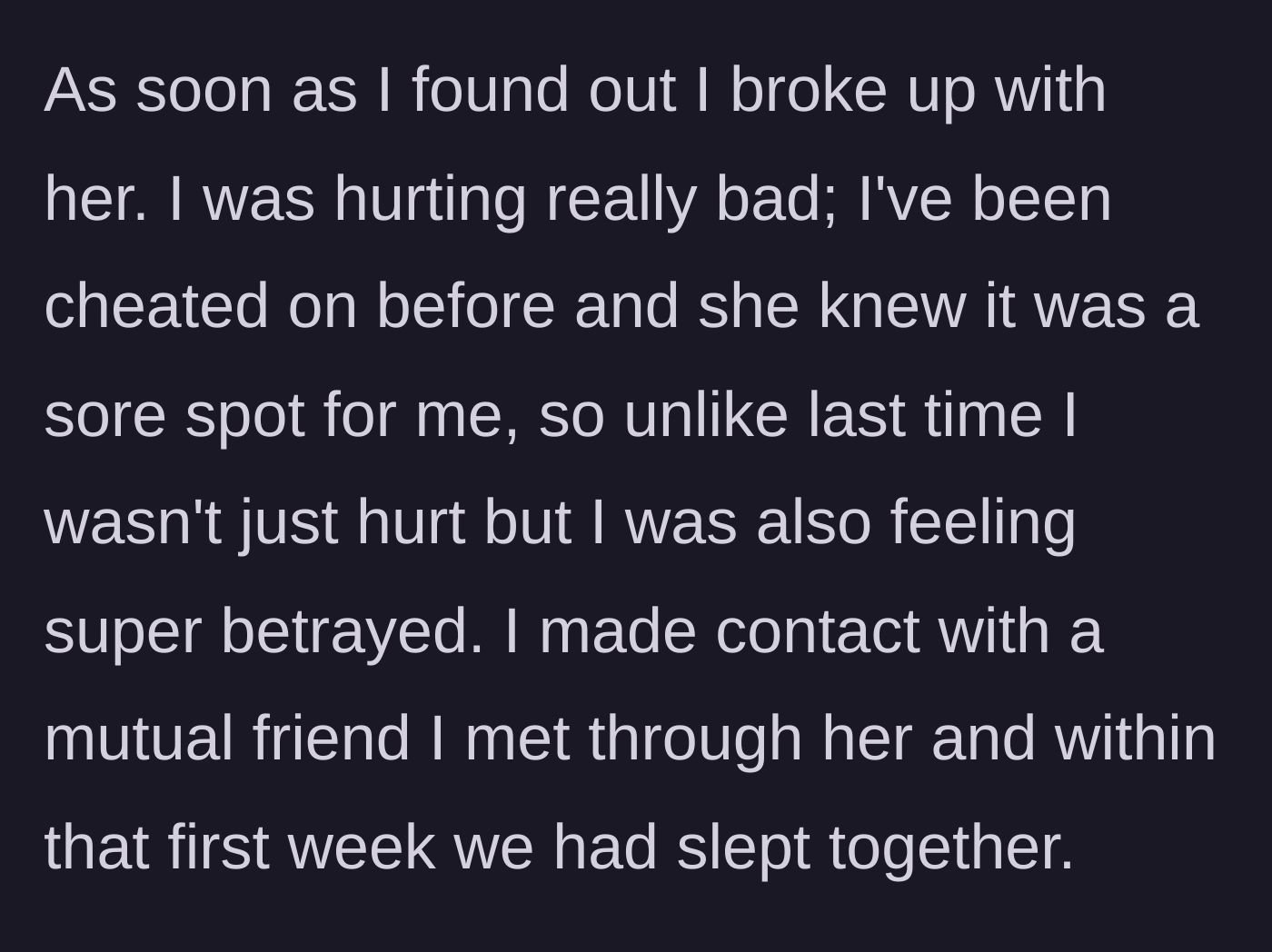 Story part 2 - The main character breaks up with the cheater and sleeps with a mutual friend a week later.