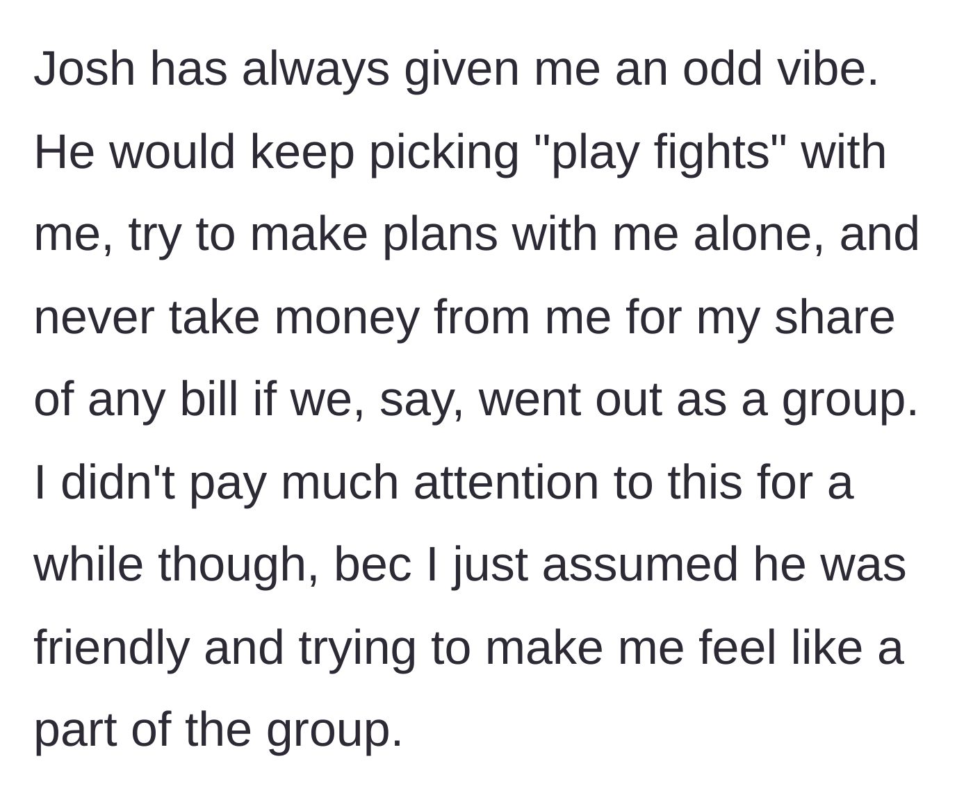 Story part 2 - Description of the best friend's creepy behavior, including play fighting, paying for her, and trying to get her alone.