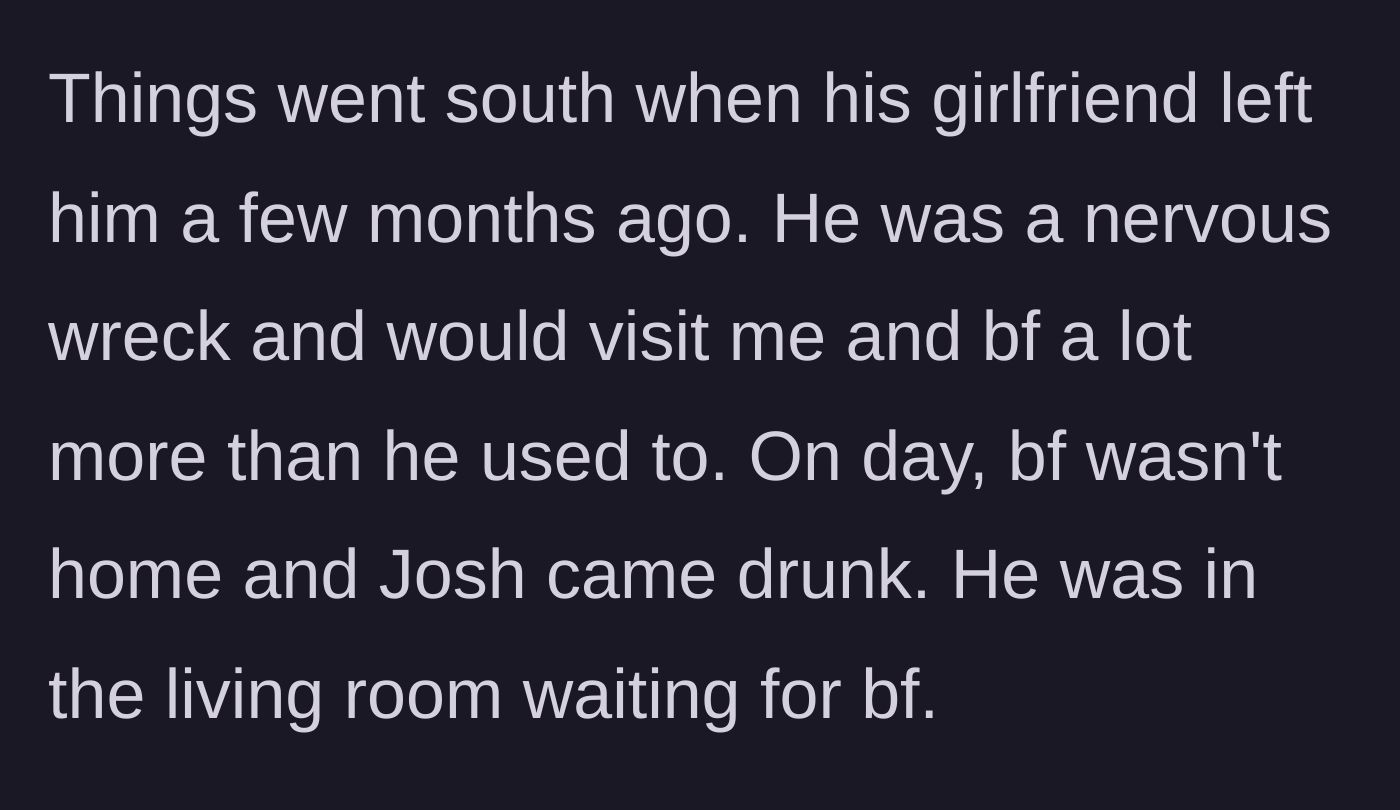 Story part 3 - The best friend goes through a breakup, starts visiting more, and shows up drunk when the boyfriend isn't home.