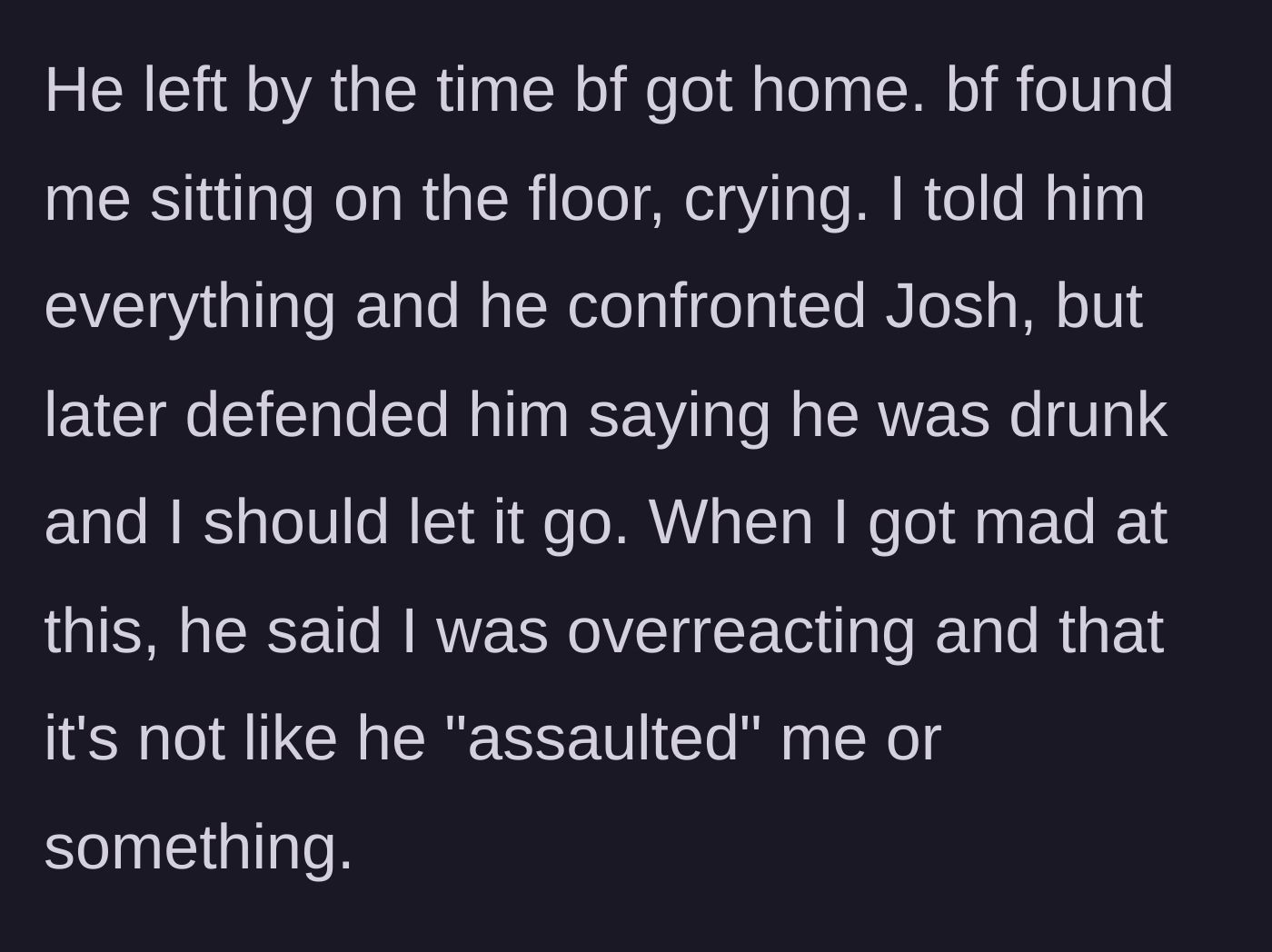 Story part 5 - The boyfriend finds her crying, confronts the friend, but then gaslights the main character by defending the friend and minimizing the assault.