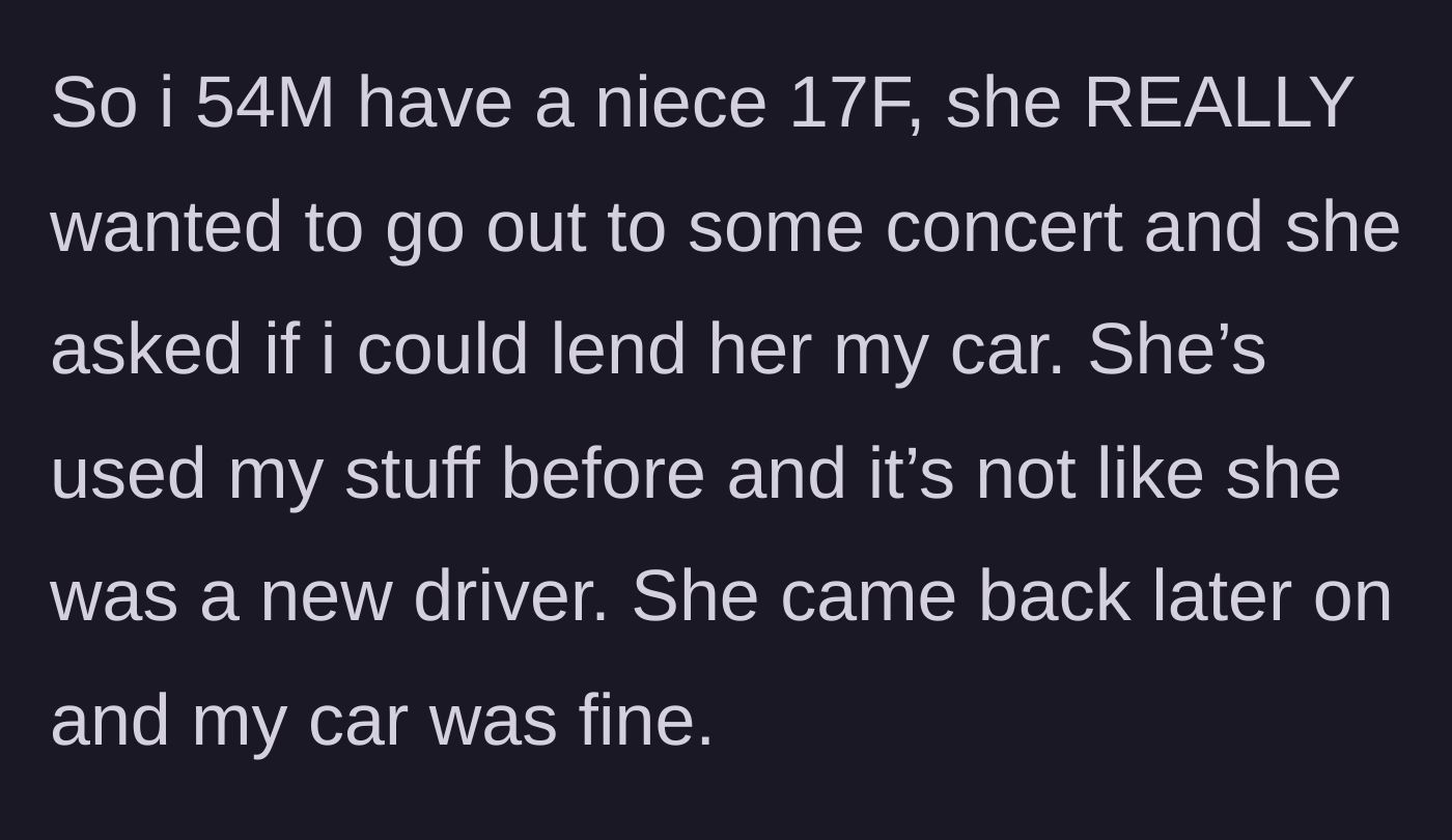 Story part 1 - An uncle lends his car to his 17-year-old niece so she can attend a concert, and she returns the vehicle seemingly without issue.