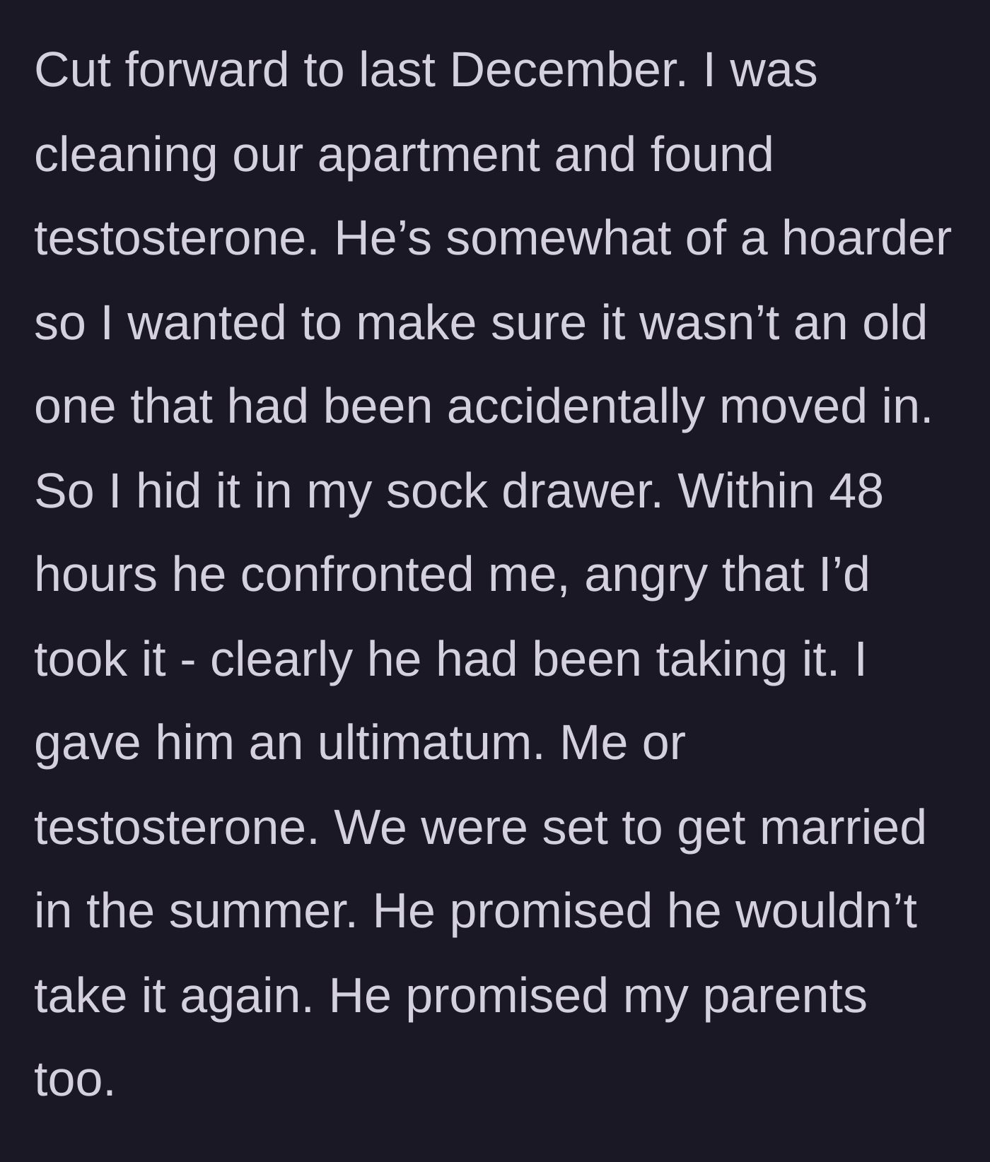Story part 2 - Woman finding hidden testosterone in her apartment, issuing an ultimatum, and getting a promise from her fiancé before the wedding.
