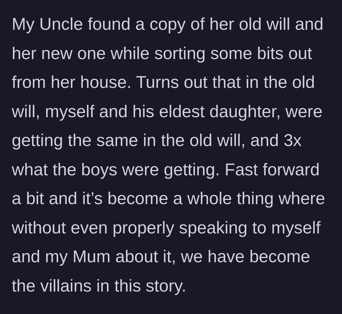 Story part 3 - The uncle snoops through the deceased grandmother's house, finds the old will, and discovers his eldest daughter used to get a much larger share.