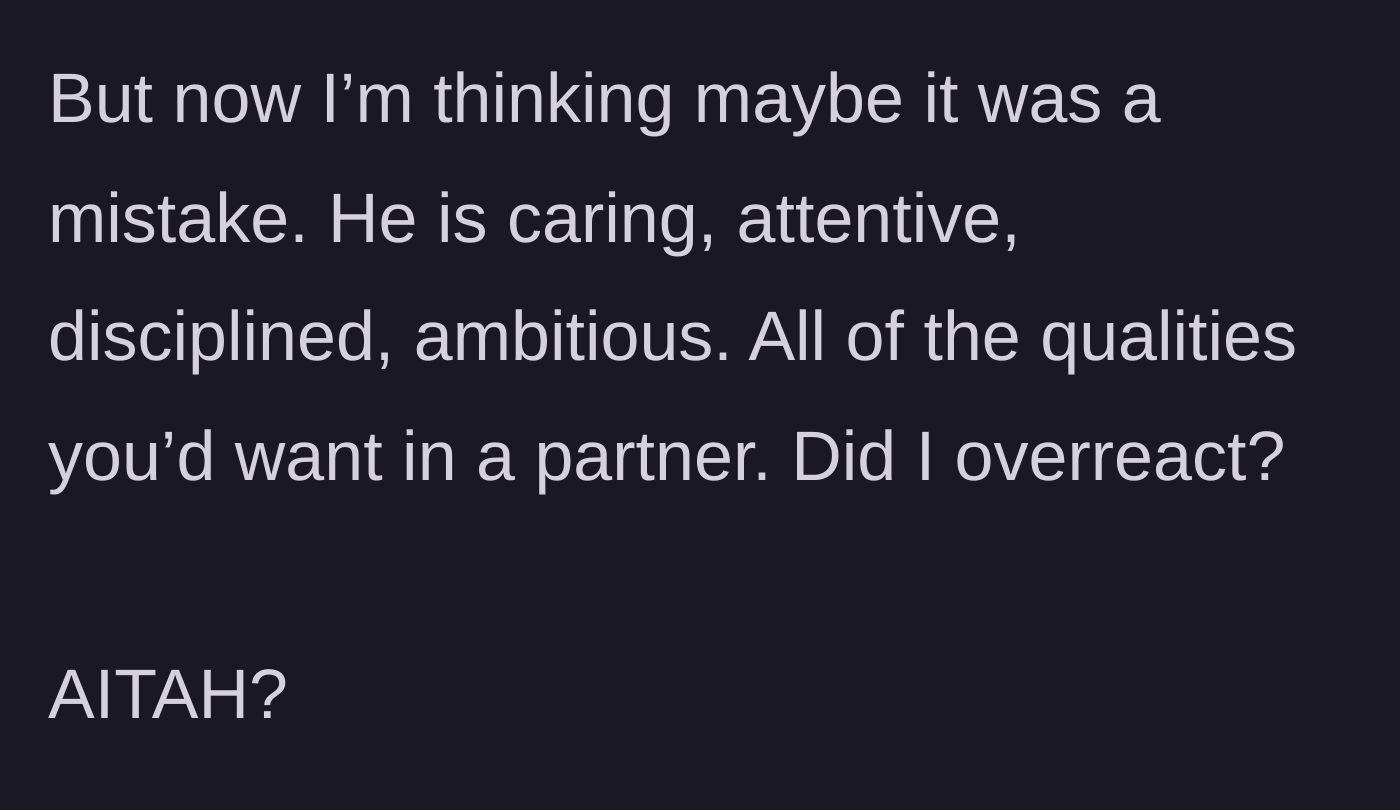 Story part 6 - The main character second-guesses her decision, wondering if his other outwardly good qualities meant she overreacted by ending the relationship.