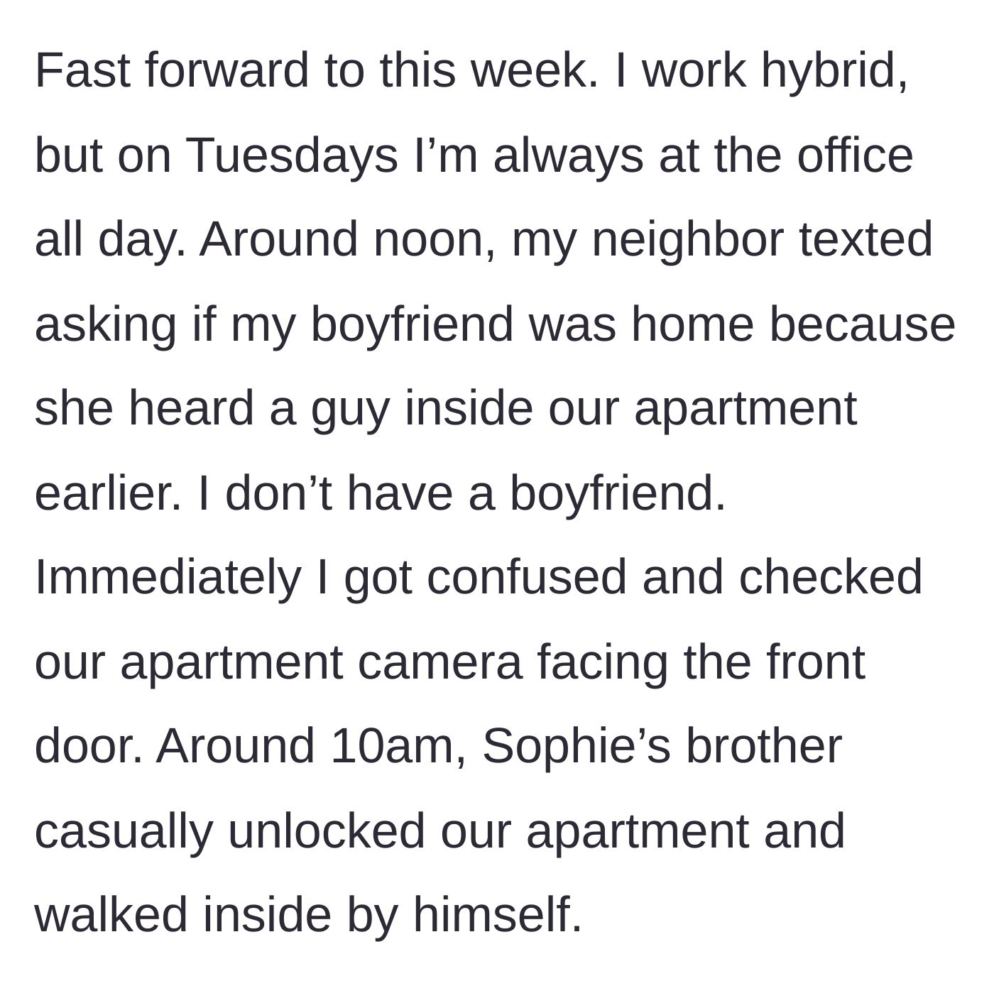 Story part 3 - A neighbor alerts the main character to a man in the apartment, and security footage reveals the brother entering alone.