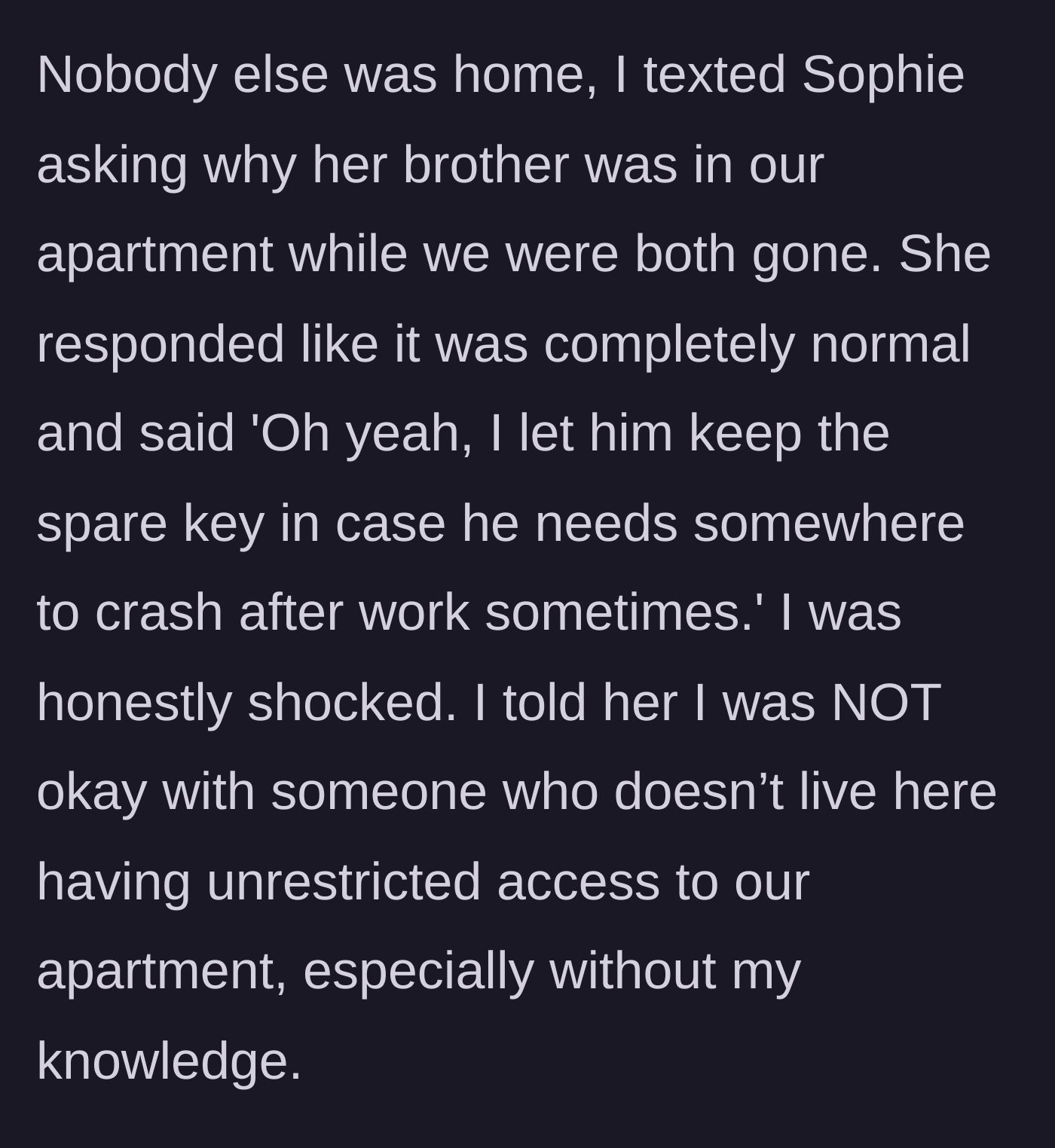 Story part 4 - The roommate nonchalantly admits to giving her brother a spare key for whenever he wants to crash.