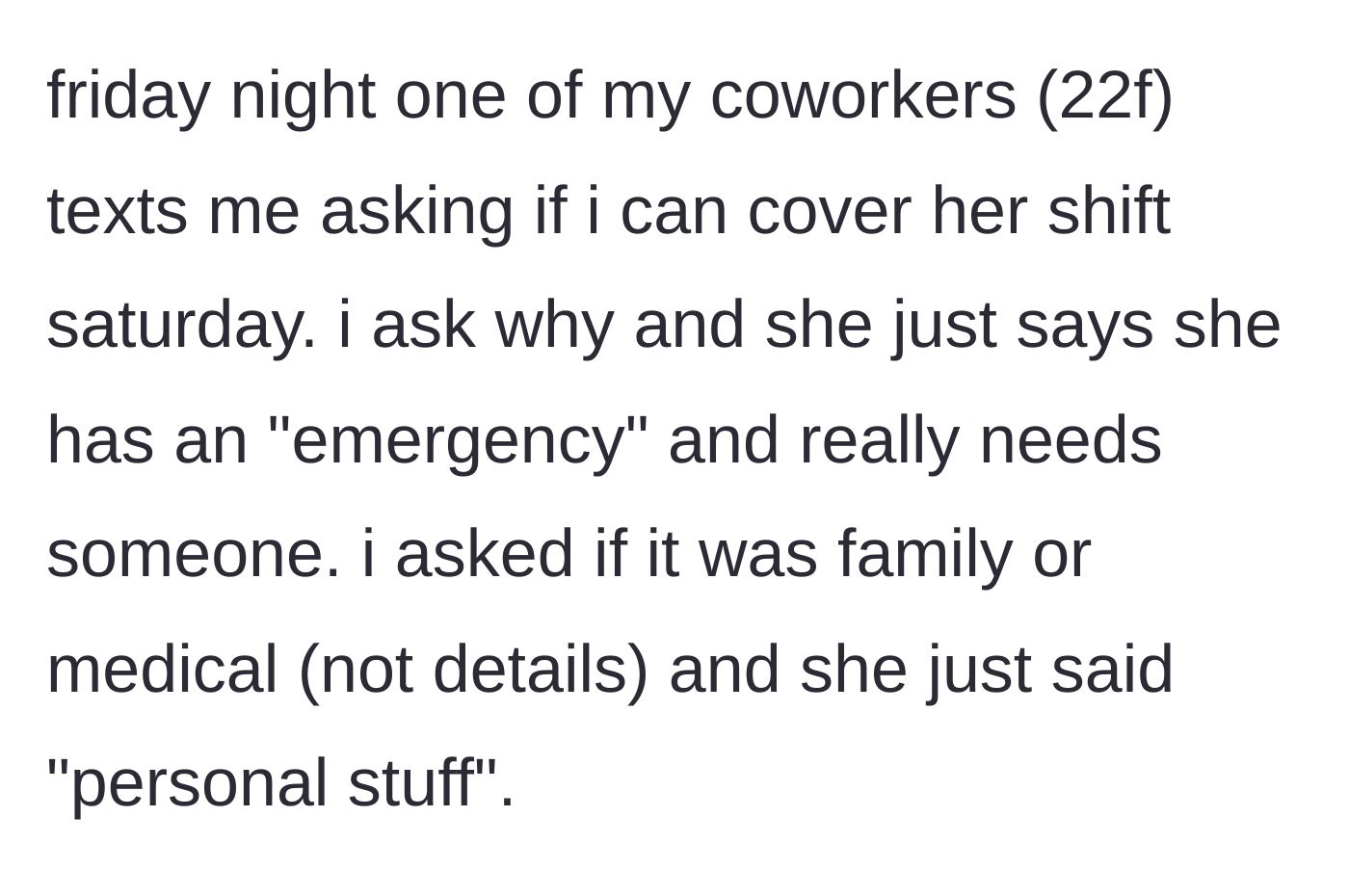 Story part 3 - A 22-year-old female coworker texts late on Friday begging him to cover her shift for a vague personal emergency.