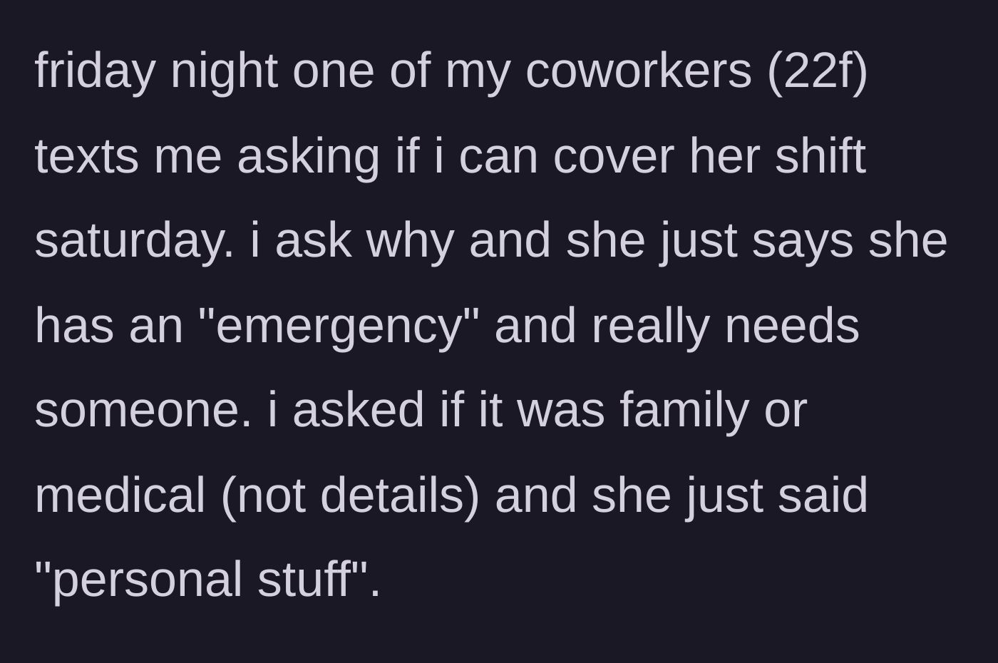 Story part 3 - A 22-year-old female coworker texts late on Friday begging him to cover her shift for a vague personal emergency.