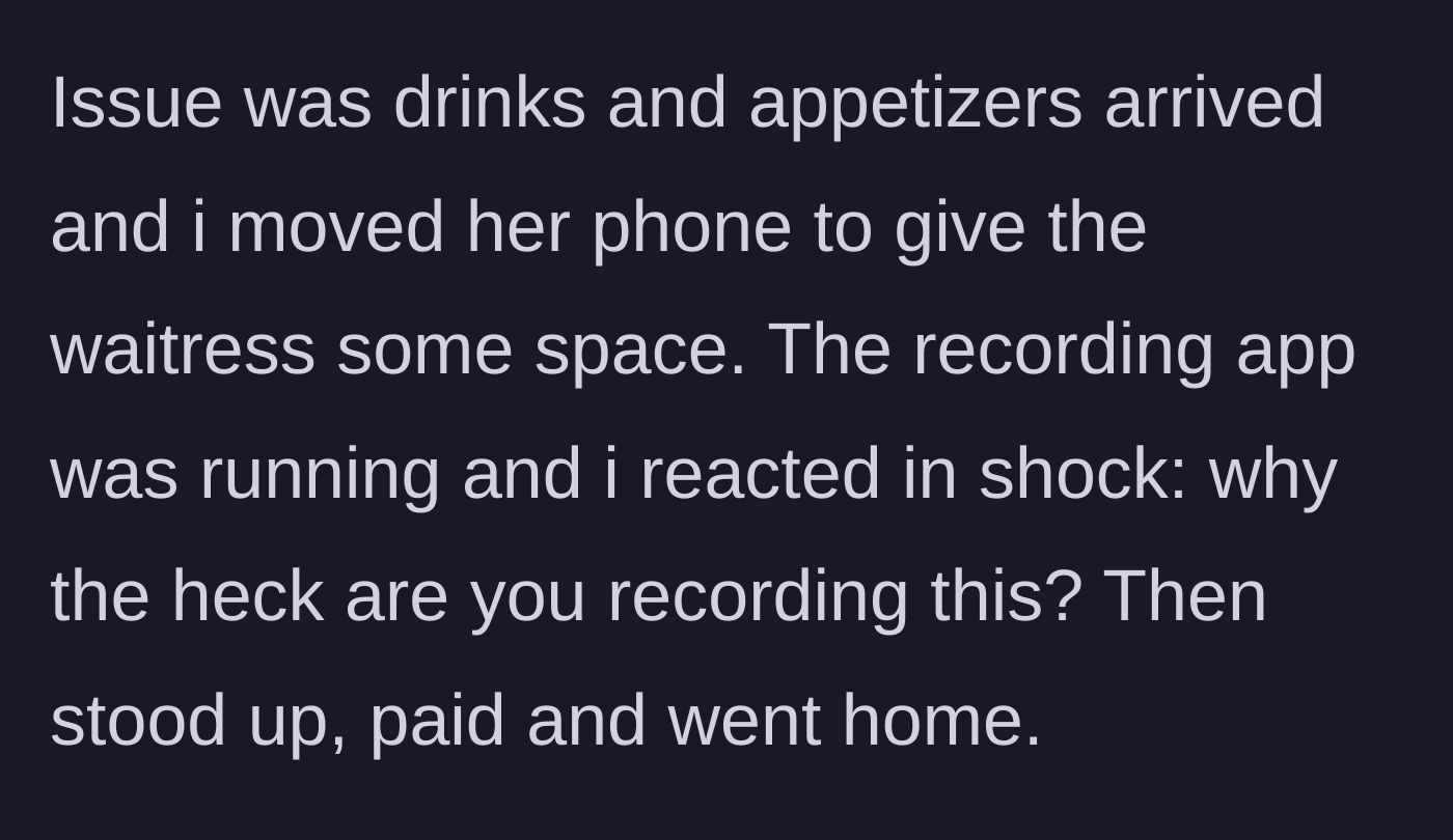 Story part 2 - The man moves her phone to make room for drinks, discovers it is recording their conversation, and immediately pays and leaves the restaurant.