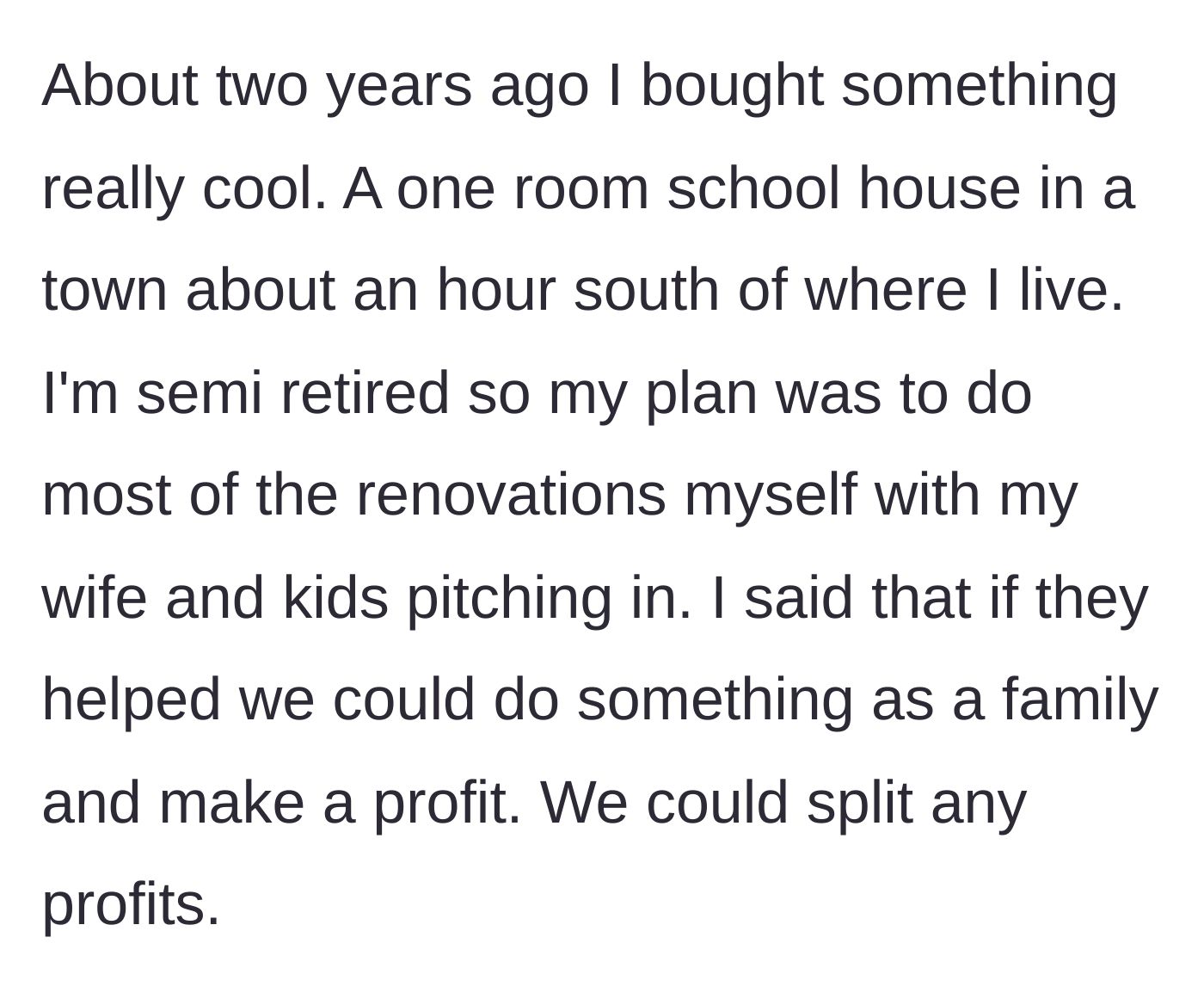 Story part 1 - A man buys a schoolhouse to renovate and offers his family a profit-share if they help.