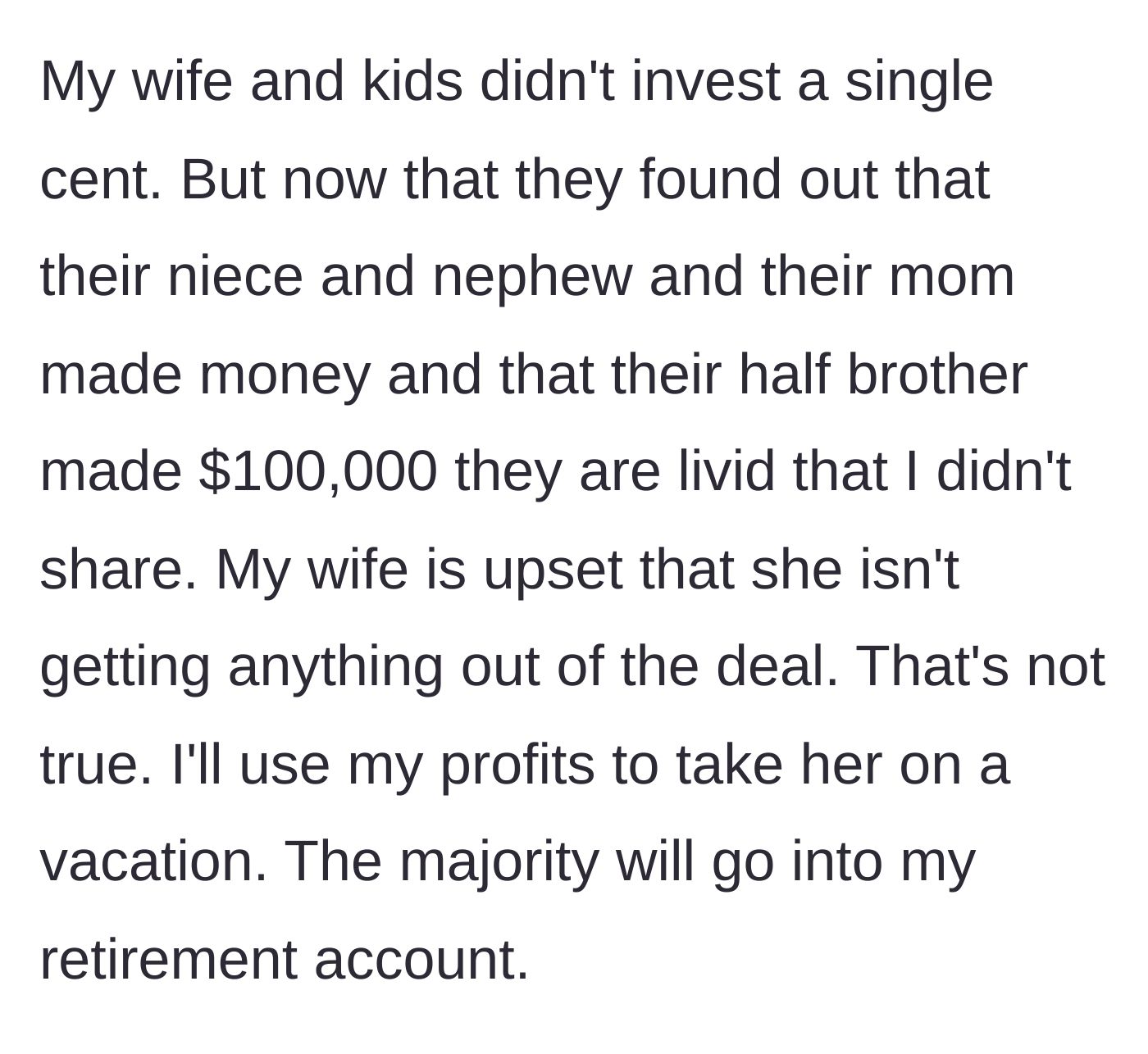 Story part 4 - The wife and younger kids discover the payouts and are furious they didn't get a share of the profits.