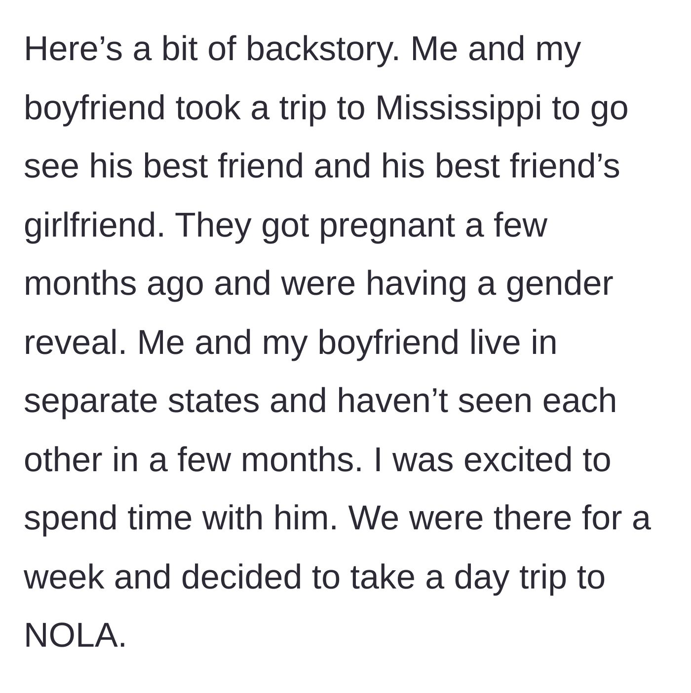 Story part 1 - Main character travels to Mississippi to visit her boyfriend and his best friend's pregnant girlfriend, taking a day trip to New Orleans.