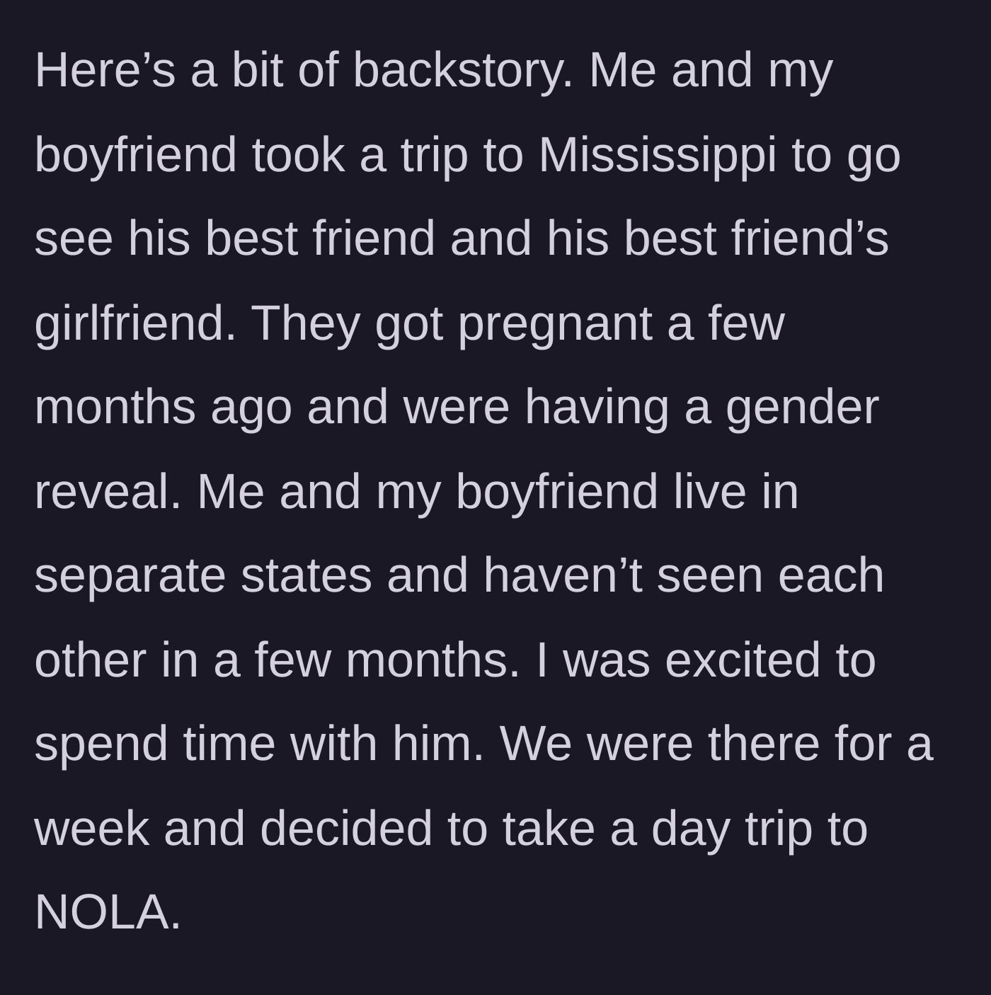 Story part 1 - Main character travels to Mississippi to visit her boyfriend and his best friend's pregnant girlfriend, taking a day trip to New Orleans.