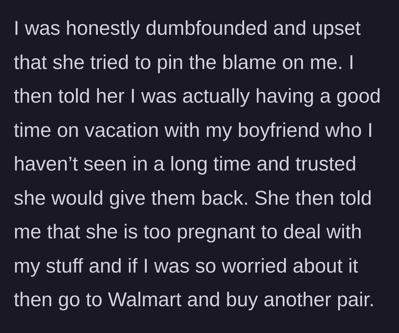 Story part 7 - Main character explains she trusted the girlfriend, who responds that she is too pregnant to deal with the stress and tells her to just buy new ones at Walmart.