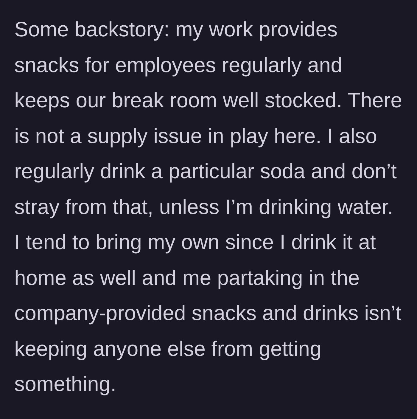 Story part 1 - Explaining the well-stocked office breakroom and a personal habit of bringing a specific soda from home.