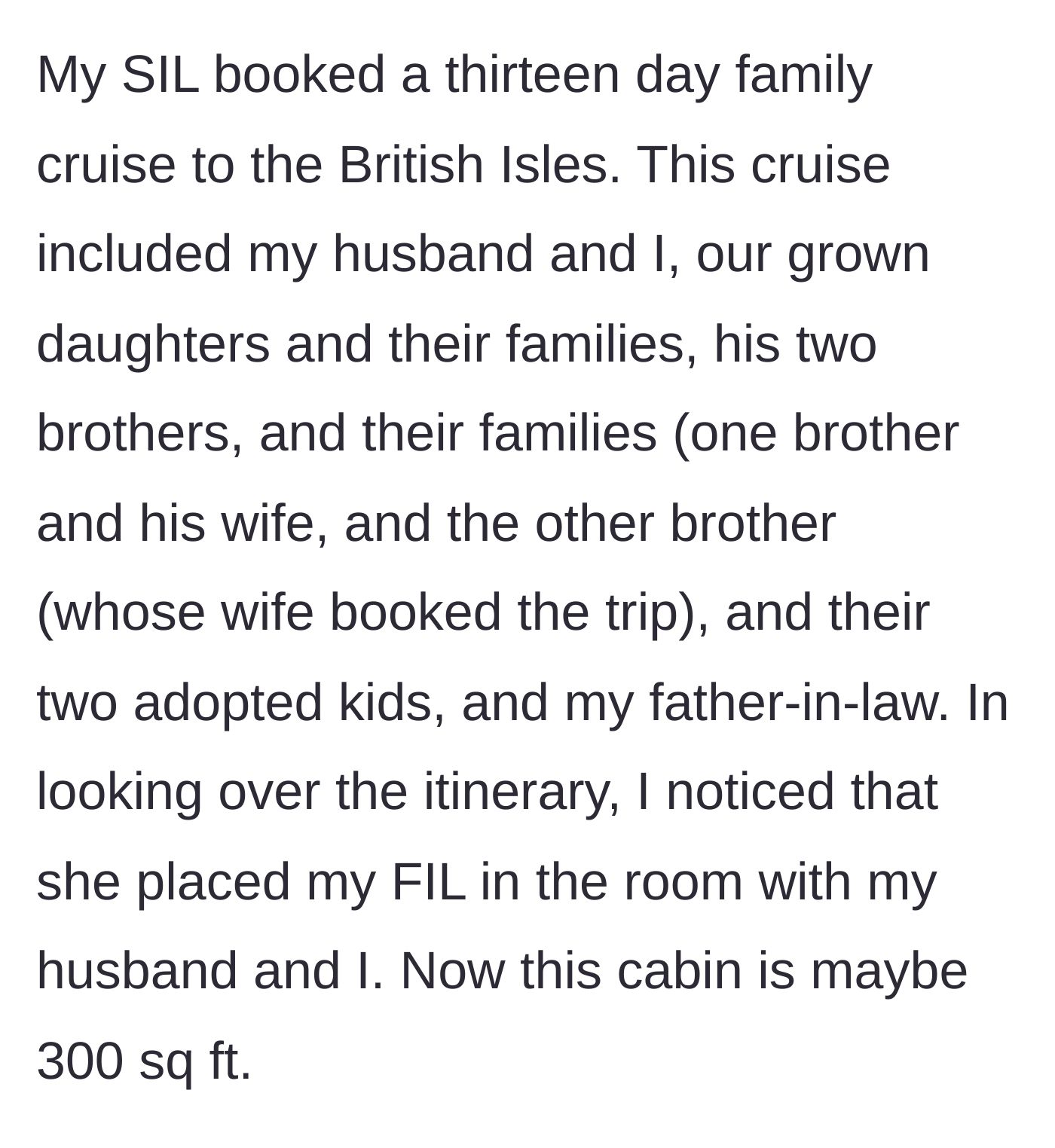Story part 1 - Sister-in-law books a 13-day family cruise and assigns the father-in-law to share a tiny 300 sq ft cabin with the main character and her husband.