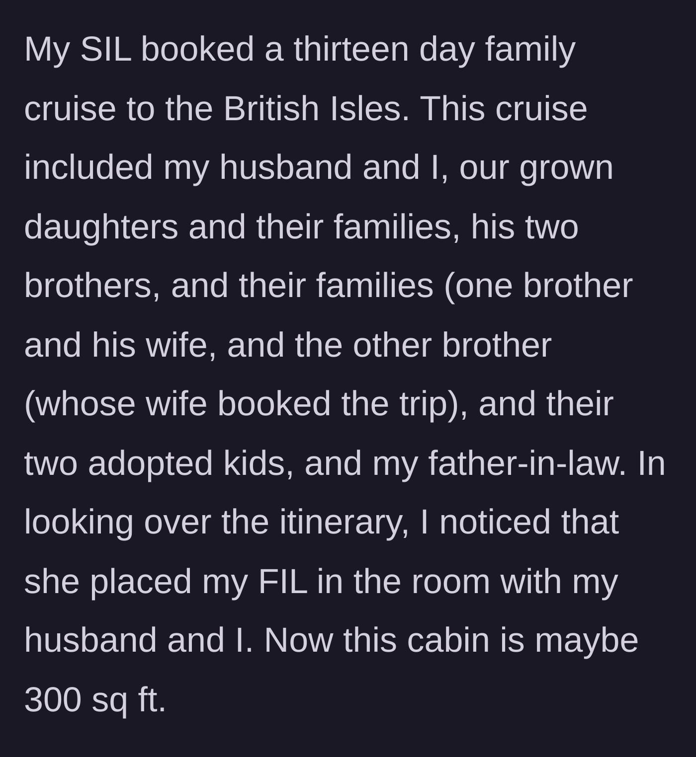 Story part 1 - Sister-in-law books a 13-day family cruise and assigns the father-in-law to share a tiny 300 sq ft cabin with the main character and her husband.