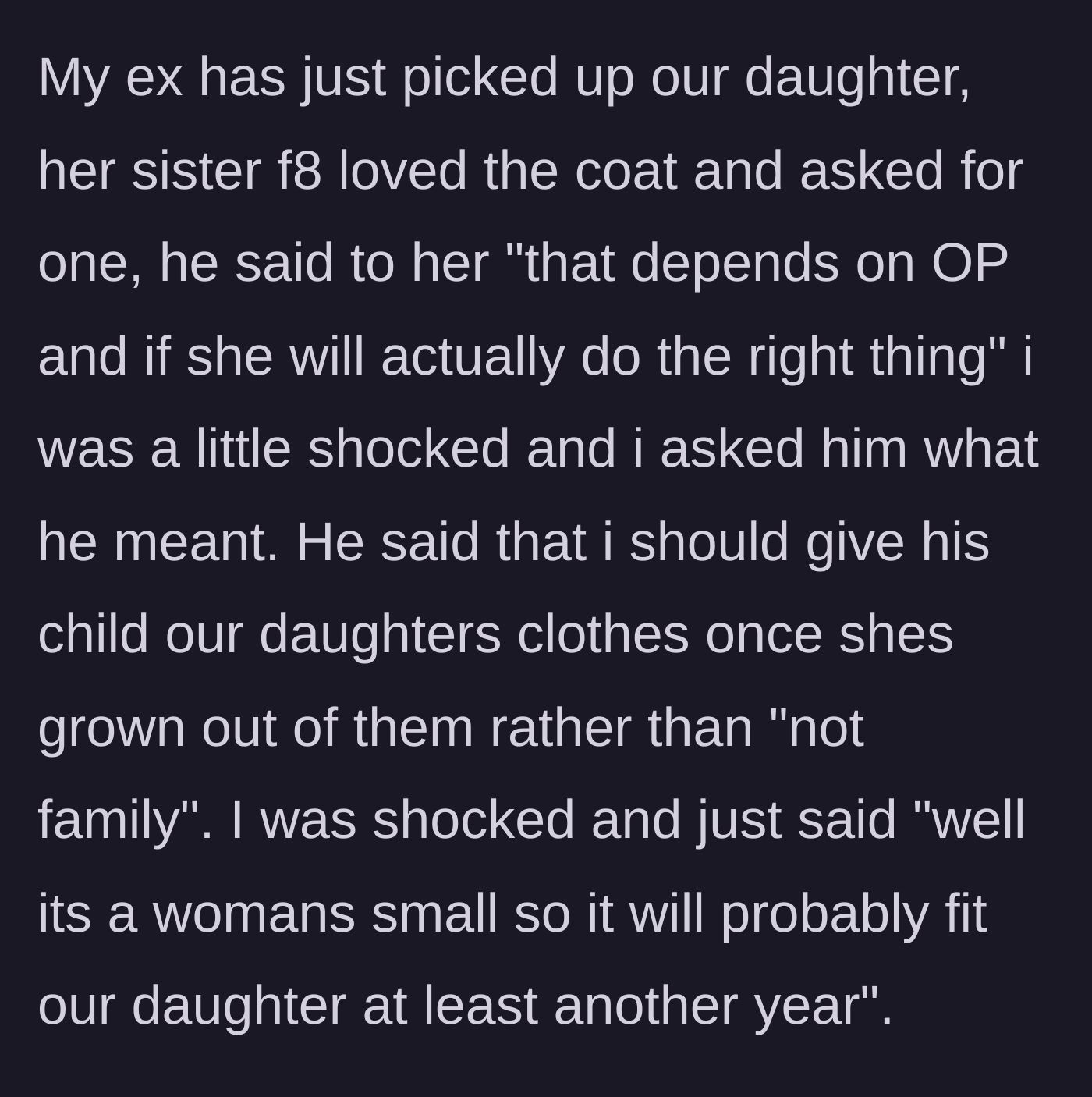 Story part 3 - The ex-husband arrives, his younger daughter admires the coat, and he passive-aggressively demands the mother give her used clothes to his new family instead.