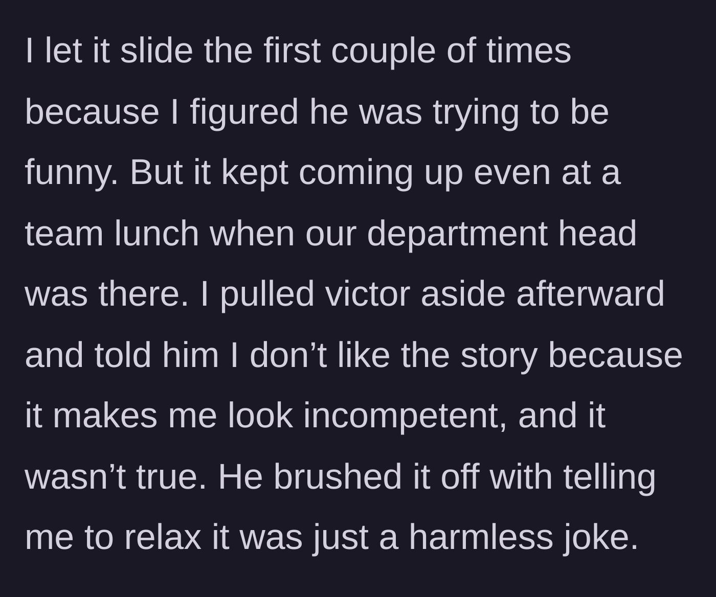 Story part 3 - The author pulls Victor aside after he tells the story at a lunch with the department head, asking him to stop because it makes her look incompetent, but he tells her to relax.