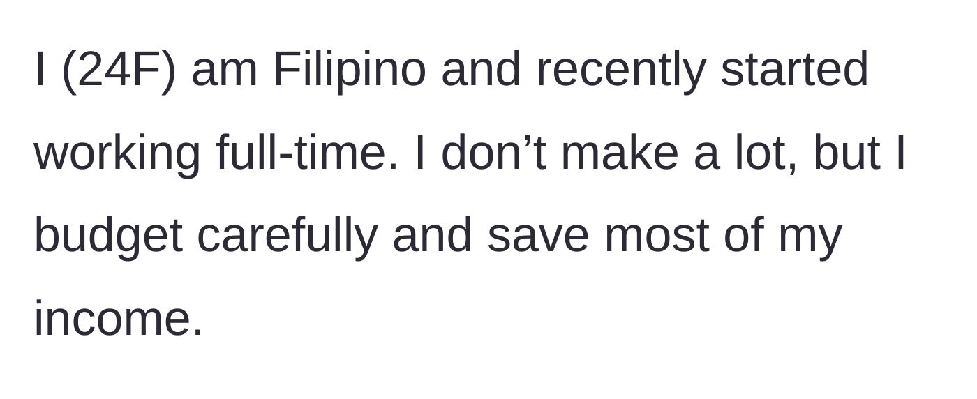 Story part 1 - 24F Filipino woman explains she works full-time and carefully saves her modest income.