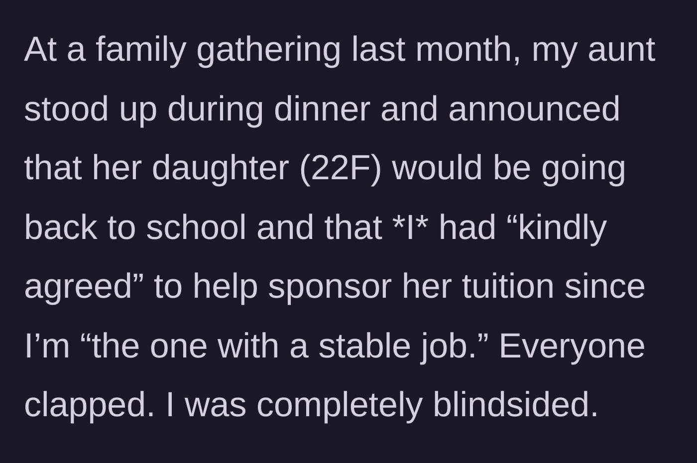 Story part 2 - Aunt stands up at family dinner and publicly announces the main character is paying for her 22-year-old cousin's college tuition, leading to applause.