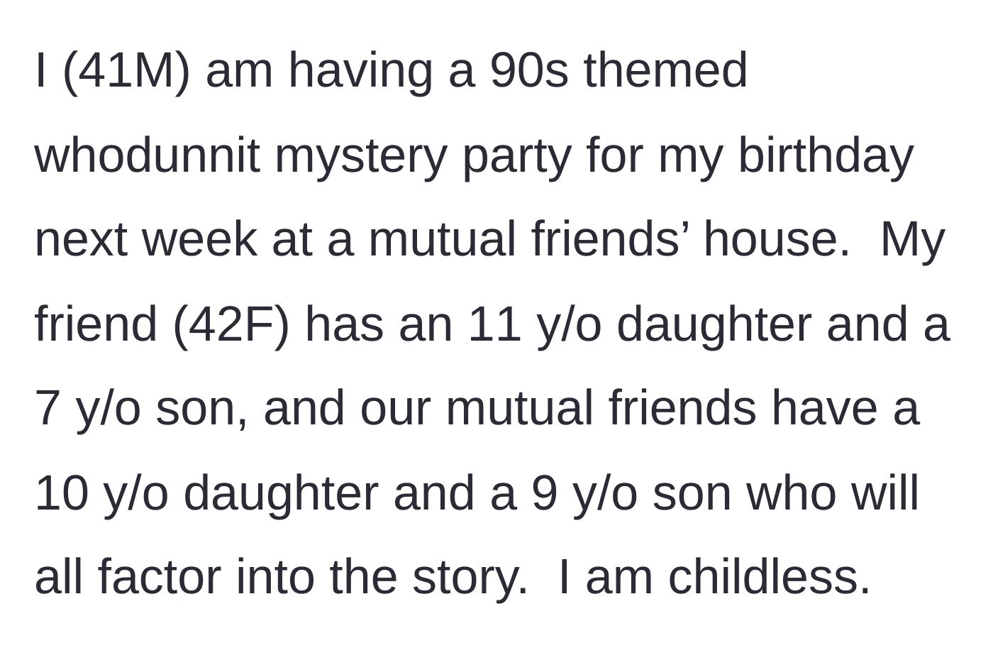 Story part 1 - A 41-year-old child-free man is planning a 90s-themed murder mystery birthday party at a mutual friend's house, involving a friend's older kids but not the youngest.