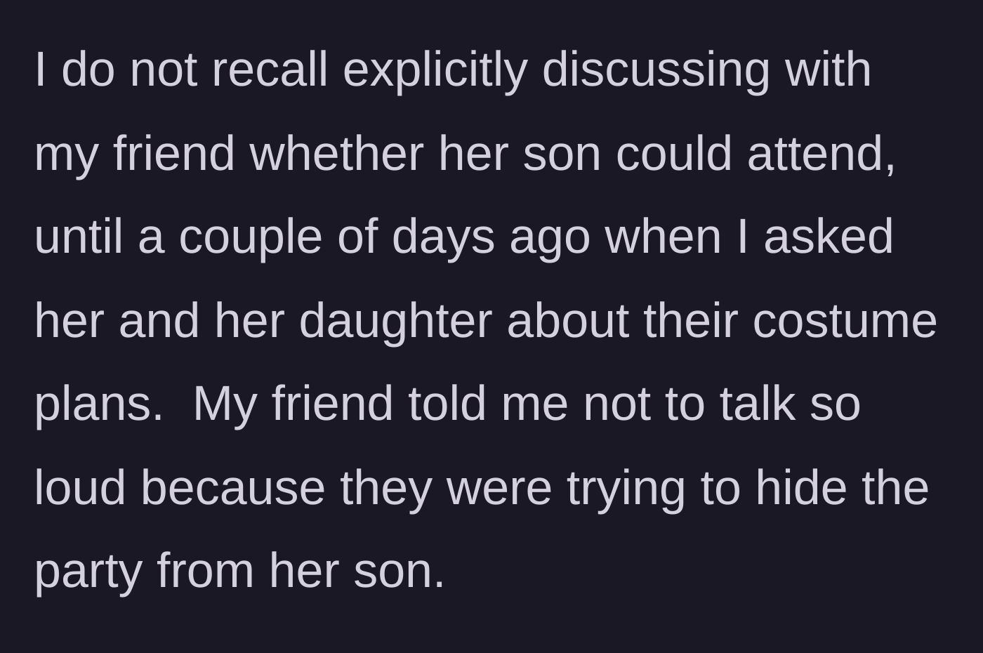 Story part 3 - The friend shushing the host a few days prior for talking about the party in front of her 7-year-old son because she was actively trying to hide it from him.