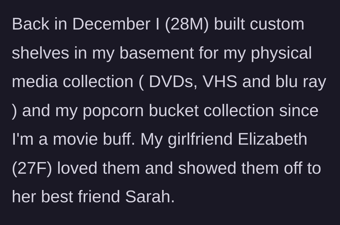 Story part 1 - Boyfriend proudly building custom wooden shelves in his basement for his extensive physical media collection.