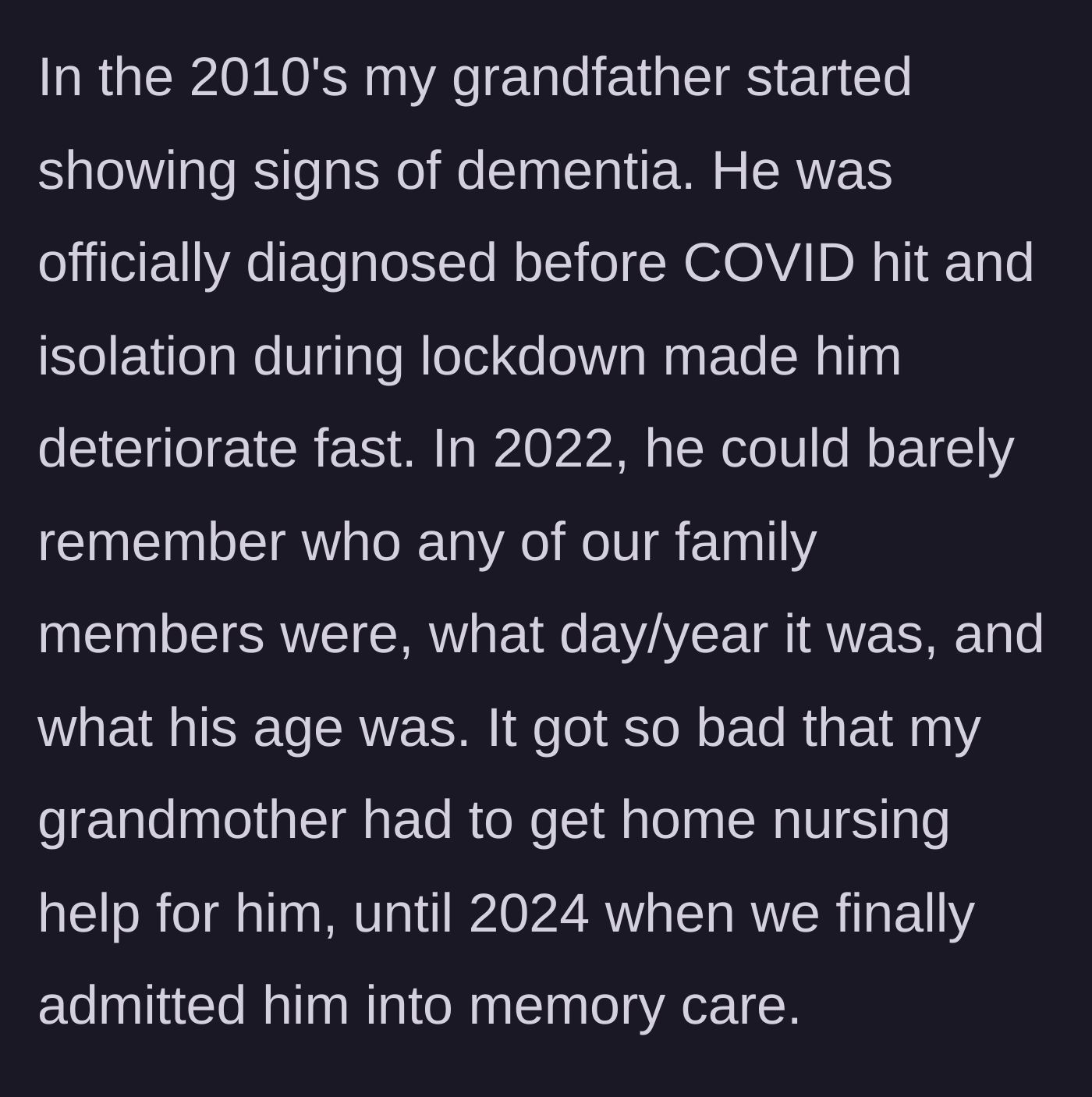 Story part 3 - The grandfather's tragic decline into severe dementia starting in the 2010s, worsening through the 2020 pandemic until he needed full-time memory care.