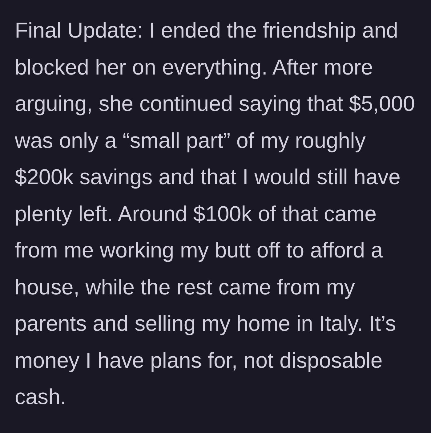 Story part 6 - Final update where the author officially ends the friendship and blocks the friend after she demands $5,000 from the hard-earned $200k savings.