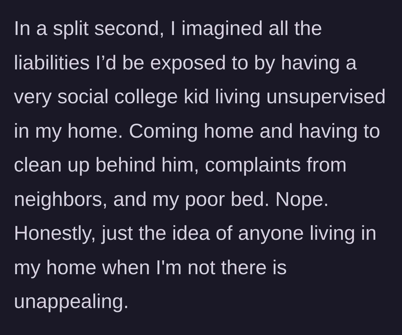 Story part 4 - The main character internally lists the liabilities and mess of a college kid living unsupervised in her home.