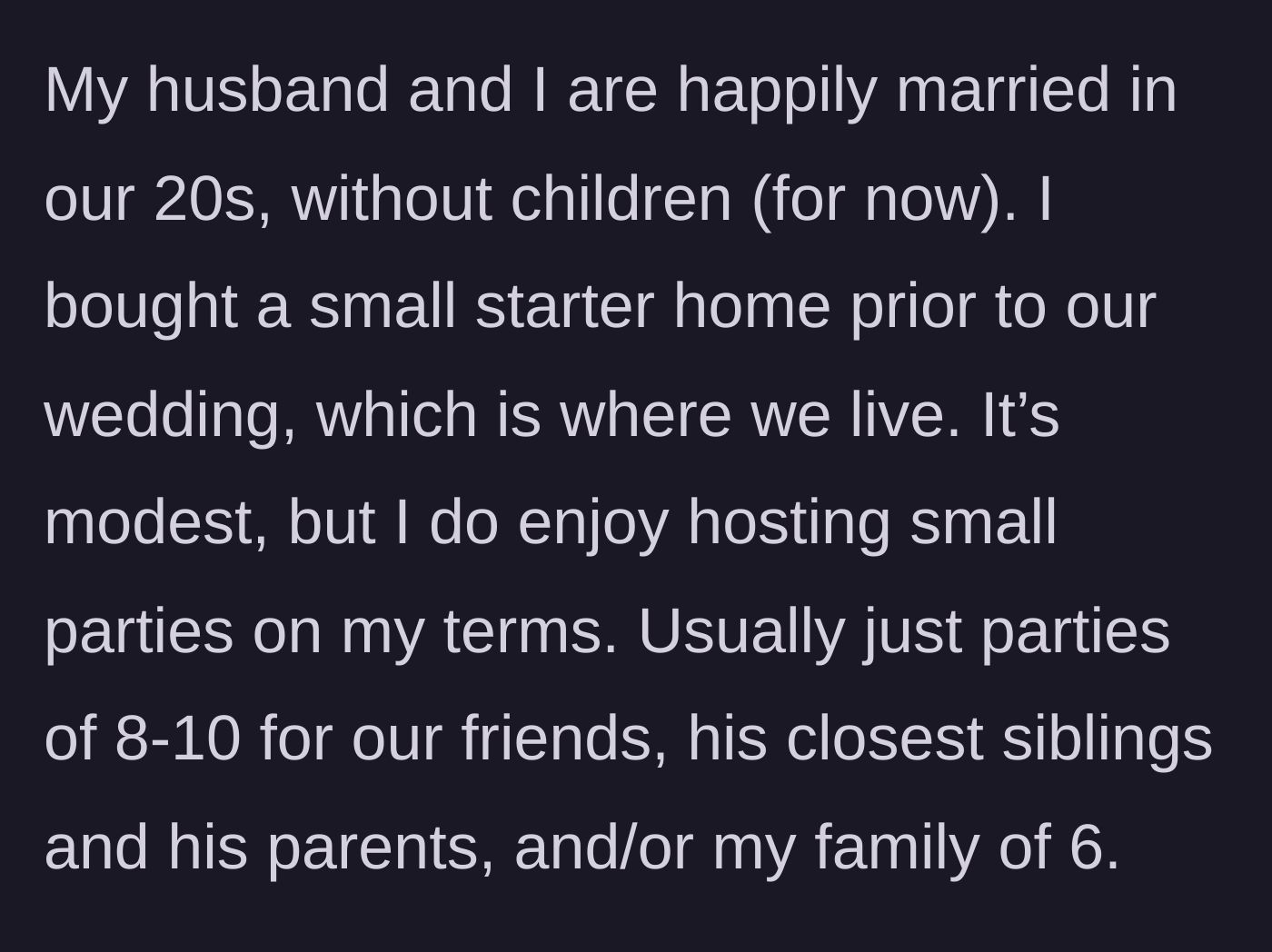 Story part 1 - The main character describes her modest starter home and her love for hosting small, intimate gatherings of eight to ten people.