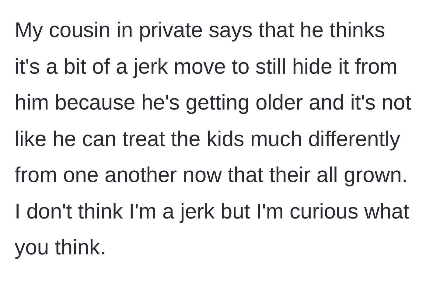 Story part 6 - A cousin privately questioning if it's cruel to keep the secret from the aging grandfather now that the children are adults.