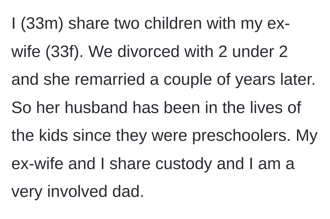 Story part 1 - A brief background of a divorced dad sharing custody of his two kids with his ex-wife, who remarried when the children were toddlers.