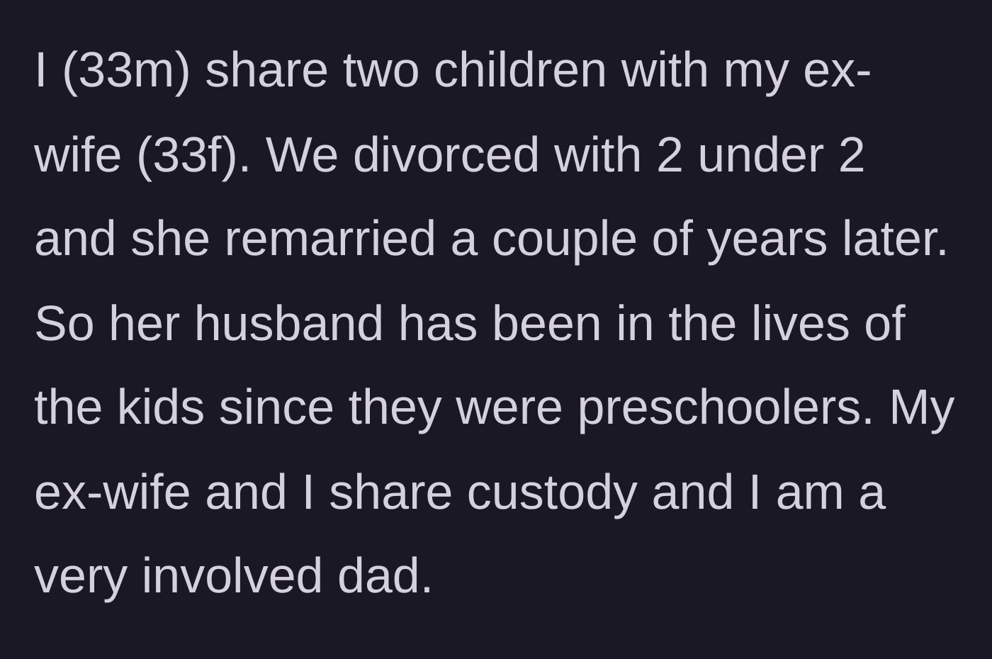 Story part 1 - A brief background of a divorced dad sharing custody of his two kids with his ex-wife, who remarried when the children were toddlers.