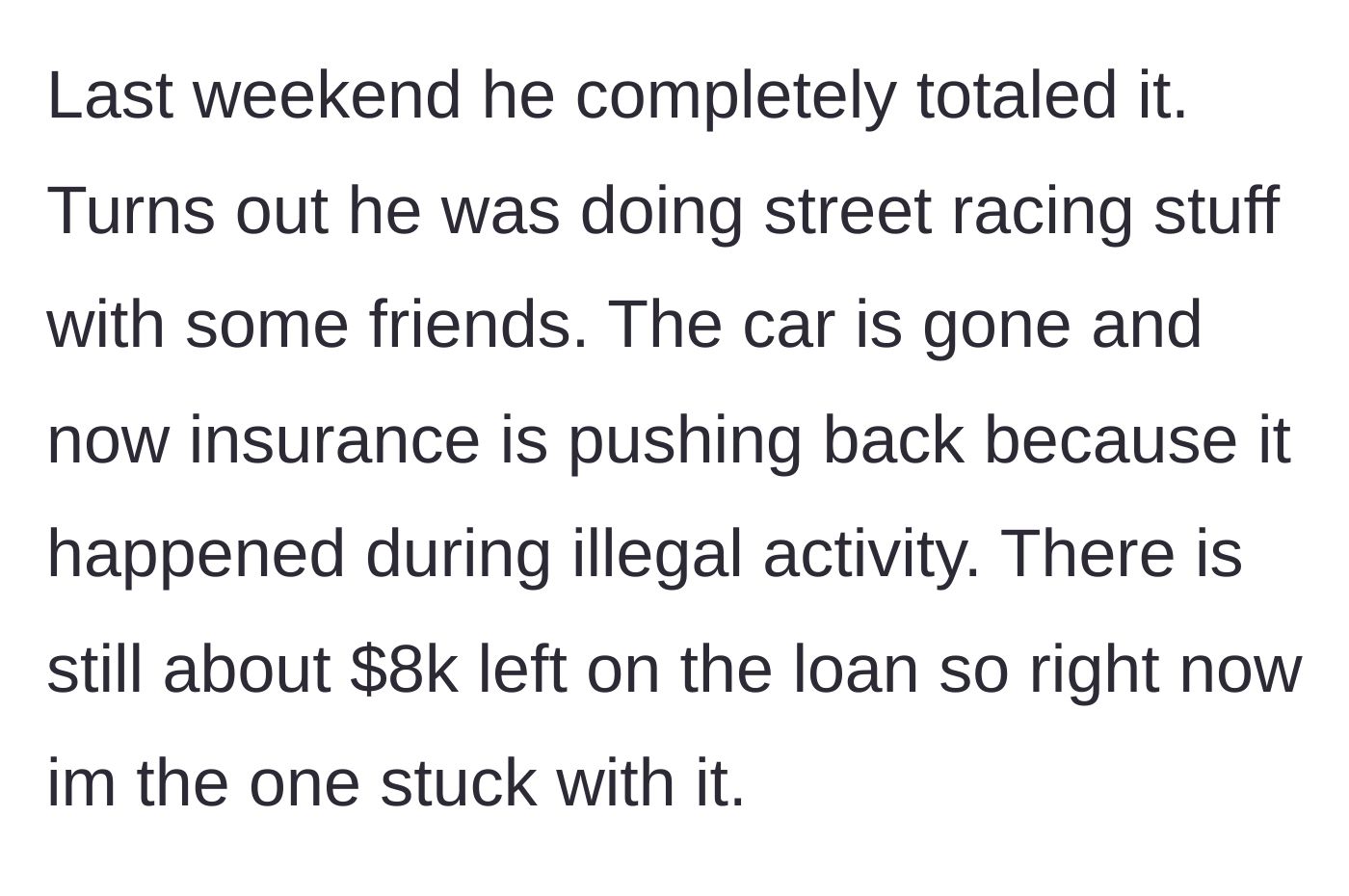 Story part 2 - Son totals the car while street racing and insurance denies the claim, leaving dad with an $8k loan.
