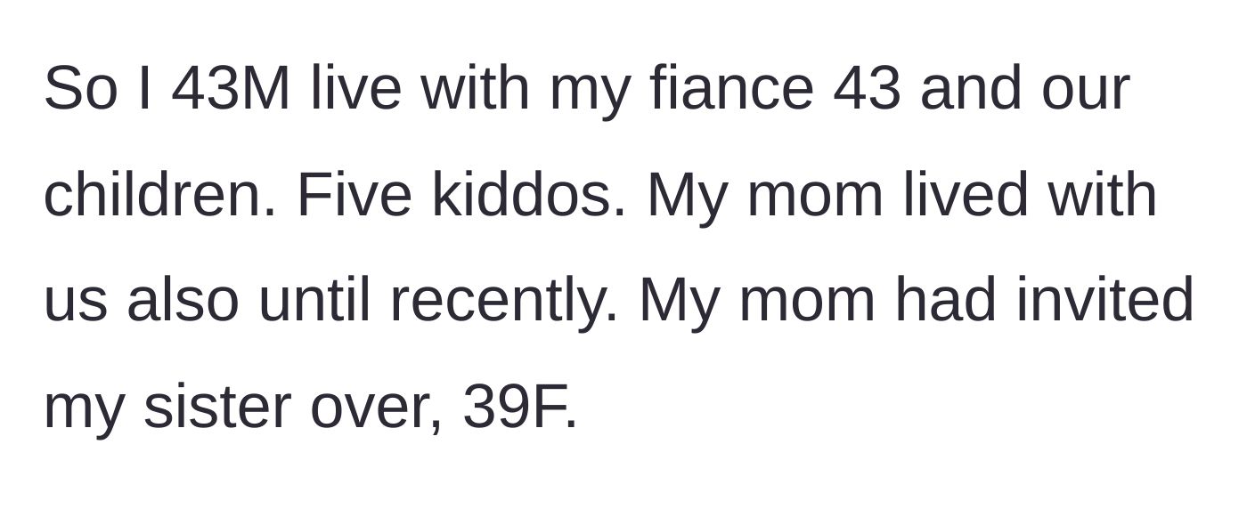 Story part 1 - 43-year-old man introduces his household, including his fiance, five kids, and his mother who lives with them, noting a visit from his 39-year-old sister.