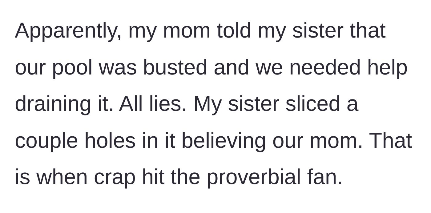 Story part 2 - The mother lies to the sister about the pool needing to be drained, prompting the sister to slice holes in it and ruin it.