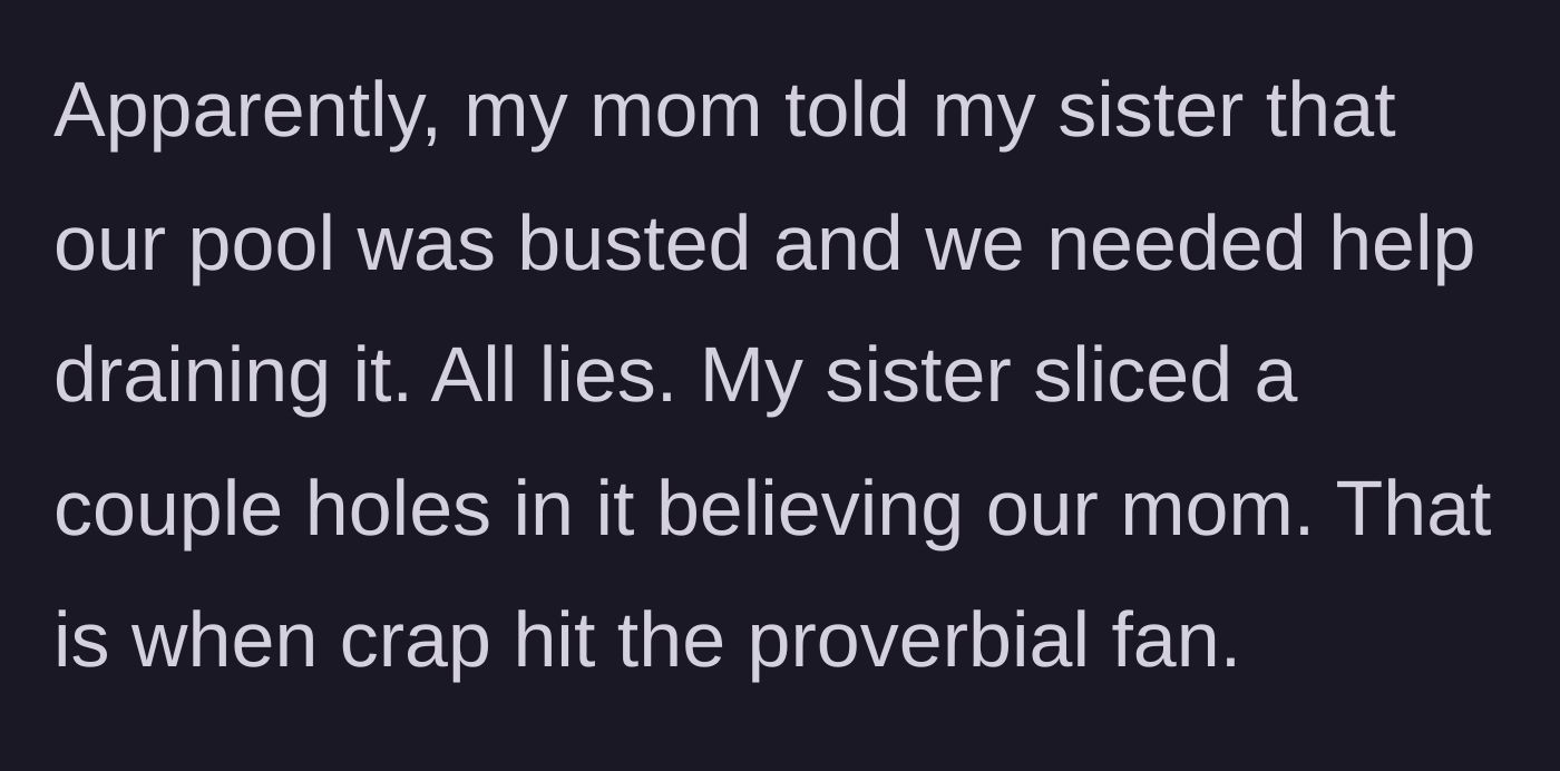 Story part 2 - The mother lies to the sister about the pool needing to be drained, prompting the sister to slice holes in it and ruin it.