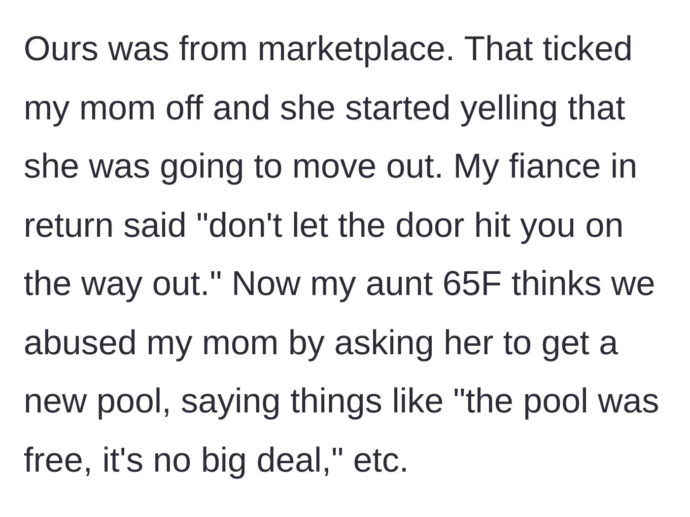 Story part 4 - The mother gets angry, threatens to move out, and the fiance tells her to leave. The aunt defends the mother, claiming the free pool wasn't a big deal.