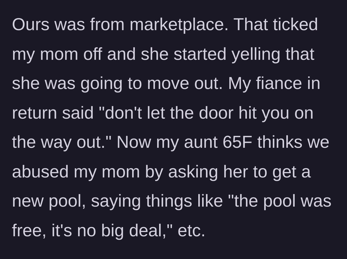 Story part 4 - The mother gets angry, threatens to move out, and the fiance tells her to leave. The aunt defends the mother, claiming the free pool wasn't a big deal.