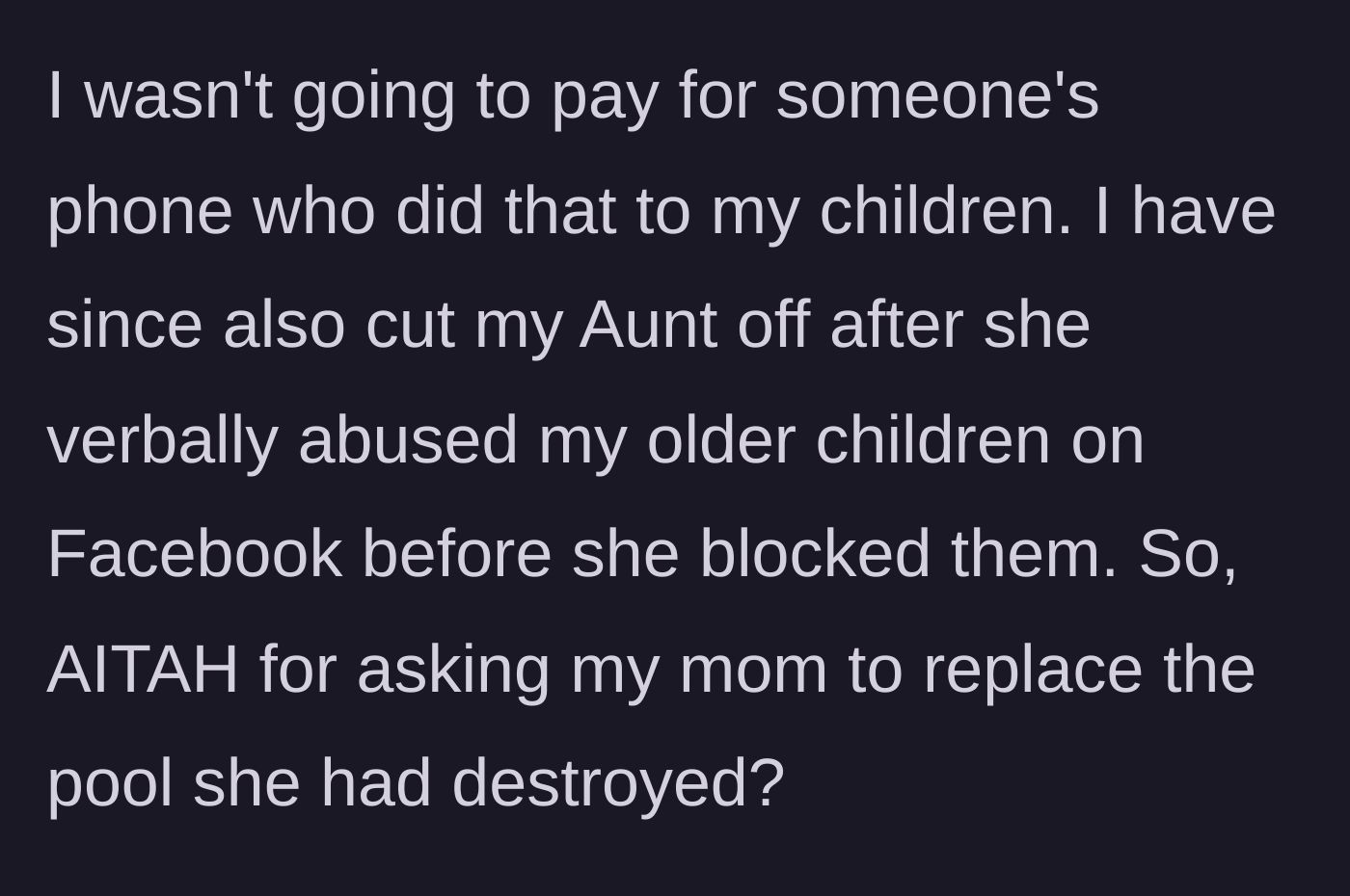 Story part 6 - The narrator refuses to pay for the phone of someone who hurt his kids and cuts off the aunt for verbally abusing the children online.