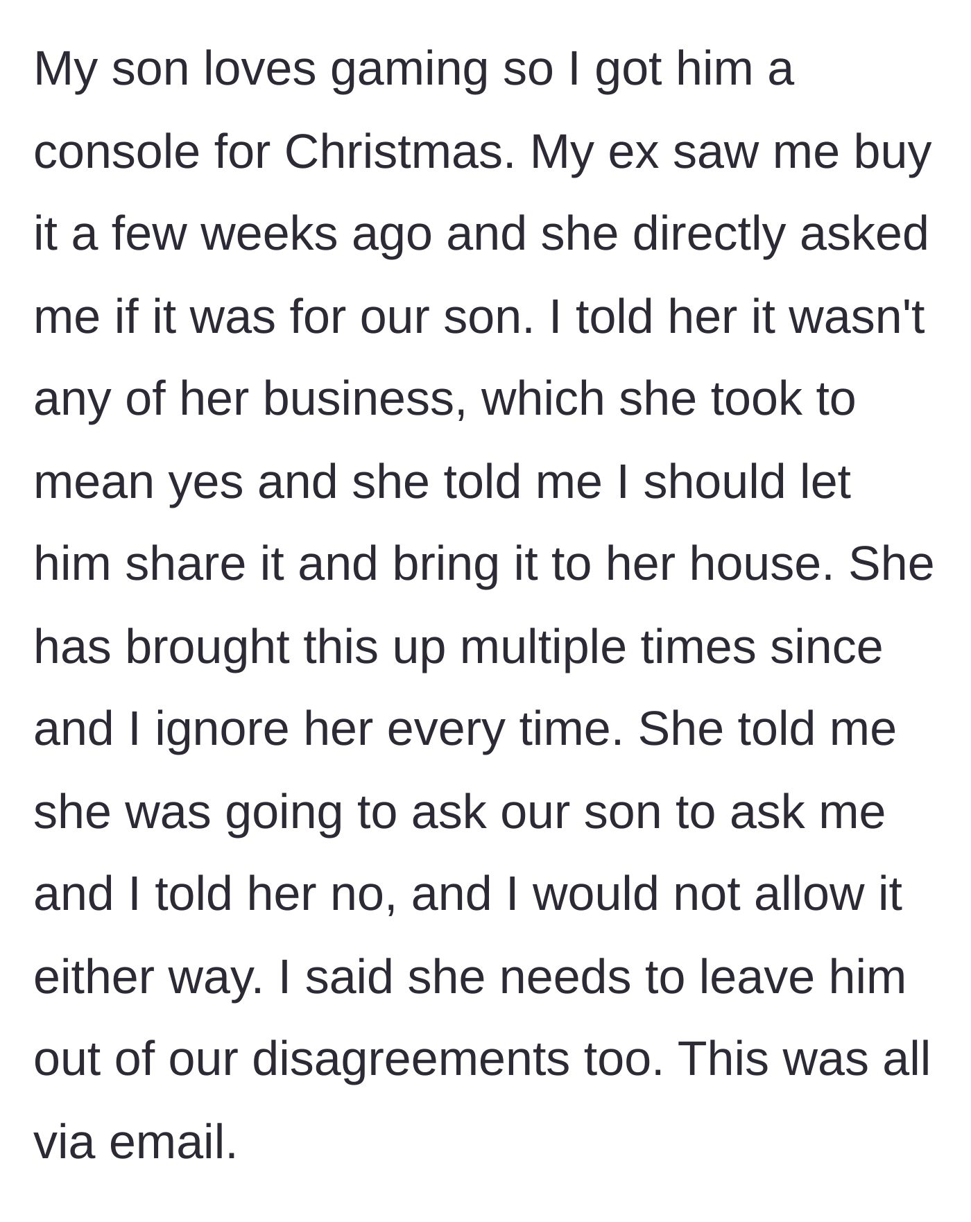 Story part 3 - The father buys a gaming console for his son, which the ex-wife discovers and immediately demands be brought to her house for all the kids to share.