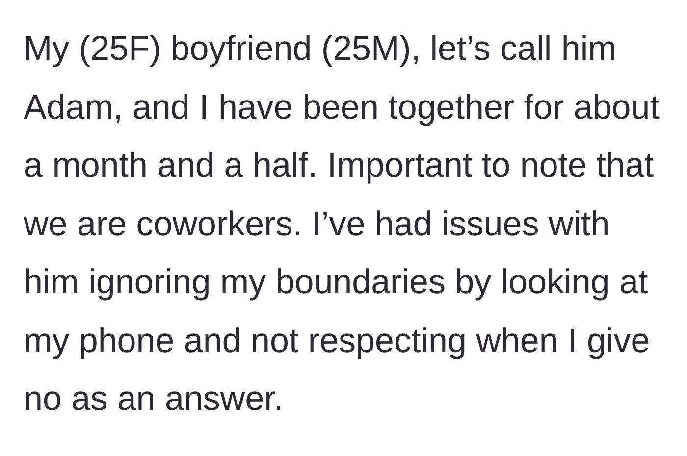 Story part 1 - 25-year-old woman introduces her brief, one-and-a-half-month relationship with a coworker who already has a habit of snooping and ignoring her boundaries.