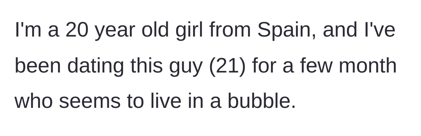 Story part 1 - A 20-year-old woman introduces her 21-year-old boyfriend who seems completely out of touch with reality.