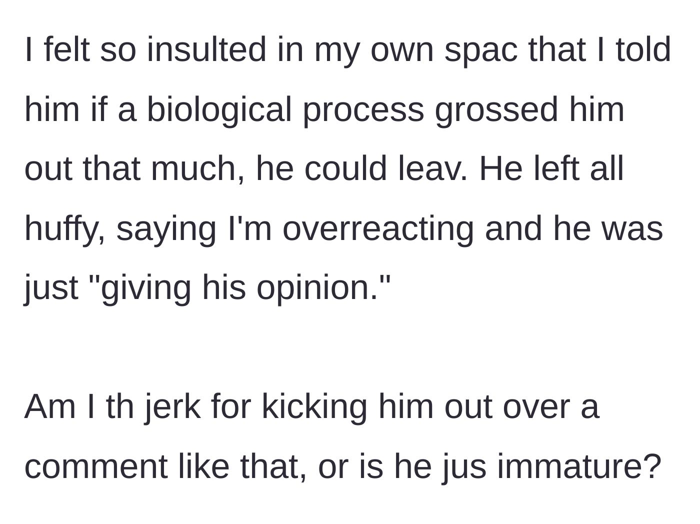 Story part 4 - Insulted in her own home, the girlfriend tells him to leave. He storms out, accusing her of overreacting to his 'opinion'.